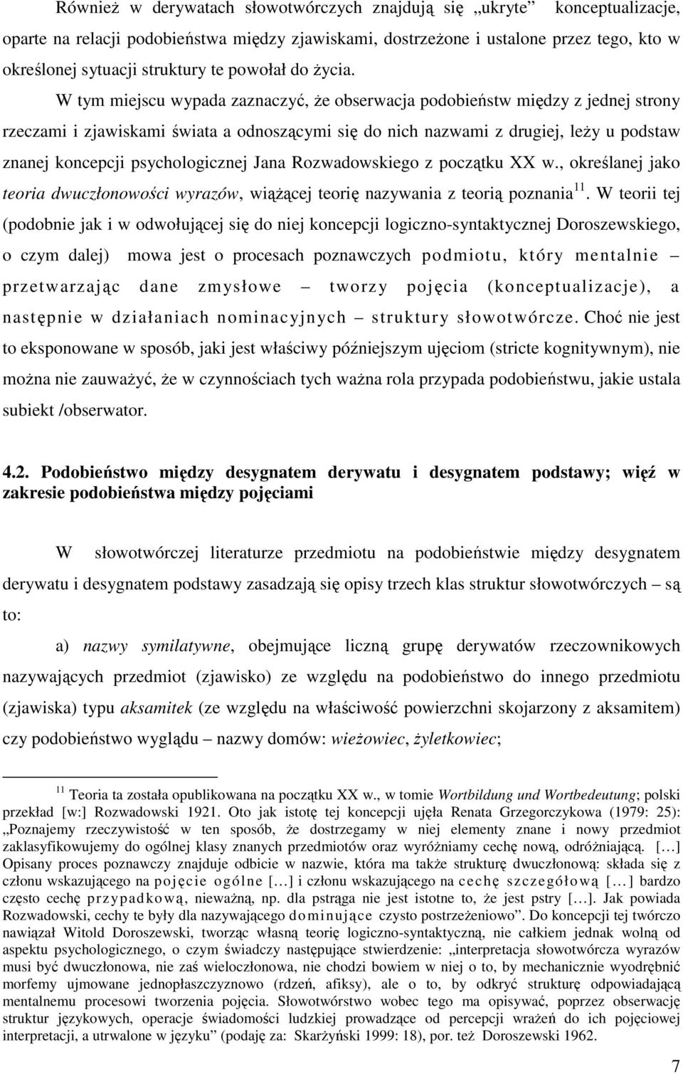 W tym miejscu wypada zaznaczyć, że obserwacja podobieństw między z jednej strony rzeczami i zjawiskami świata a odnoszącymi się do nich nazwami z drugiej, leży u podstaw znanej koncepcji