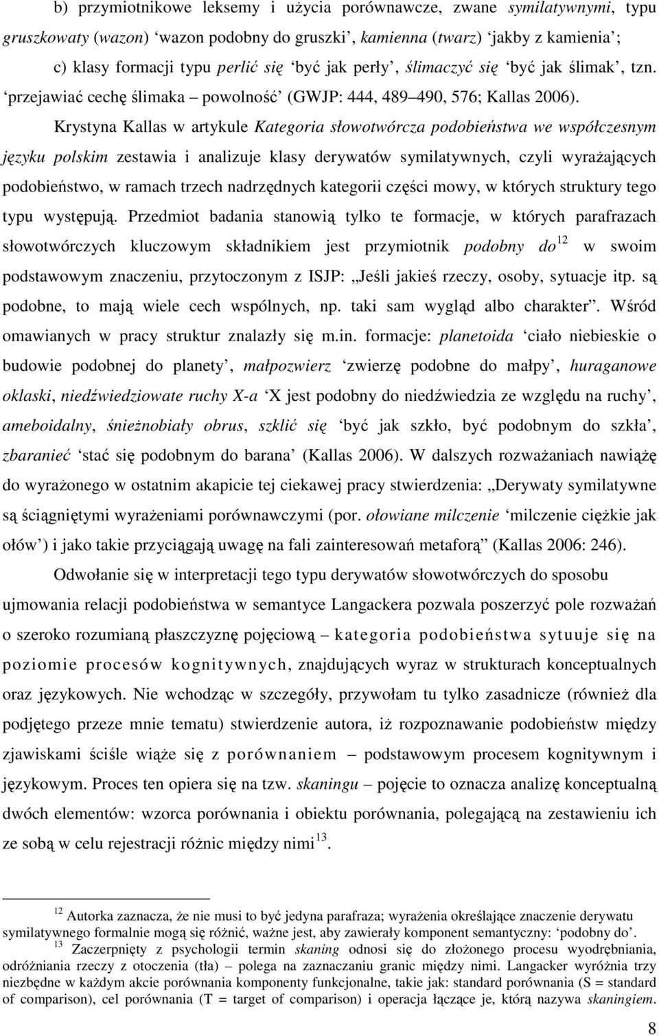 Krystyna Kallas w artykule Kategoria słowotwórcza podobieństwa we współczesnym języku polskim zestawia i analizuje klasy derywatów symilatywnych, czyli wyrażających podobieństwo, w ramach trzech