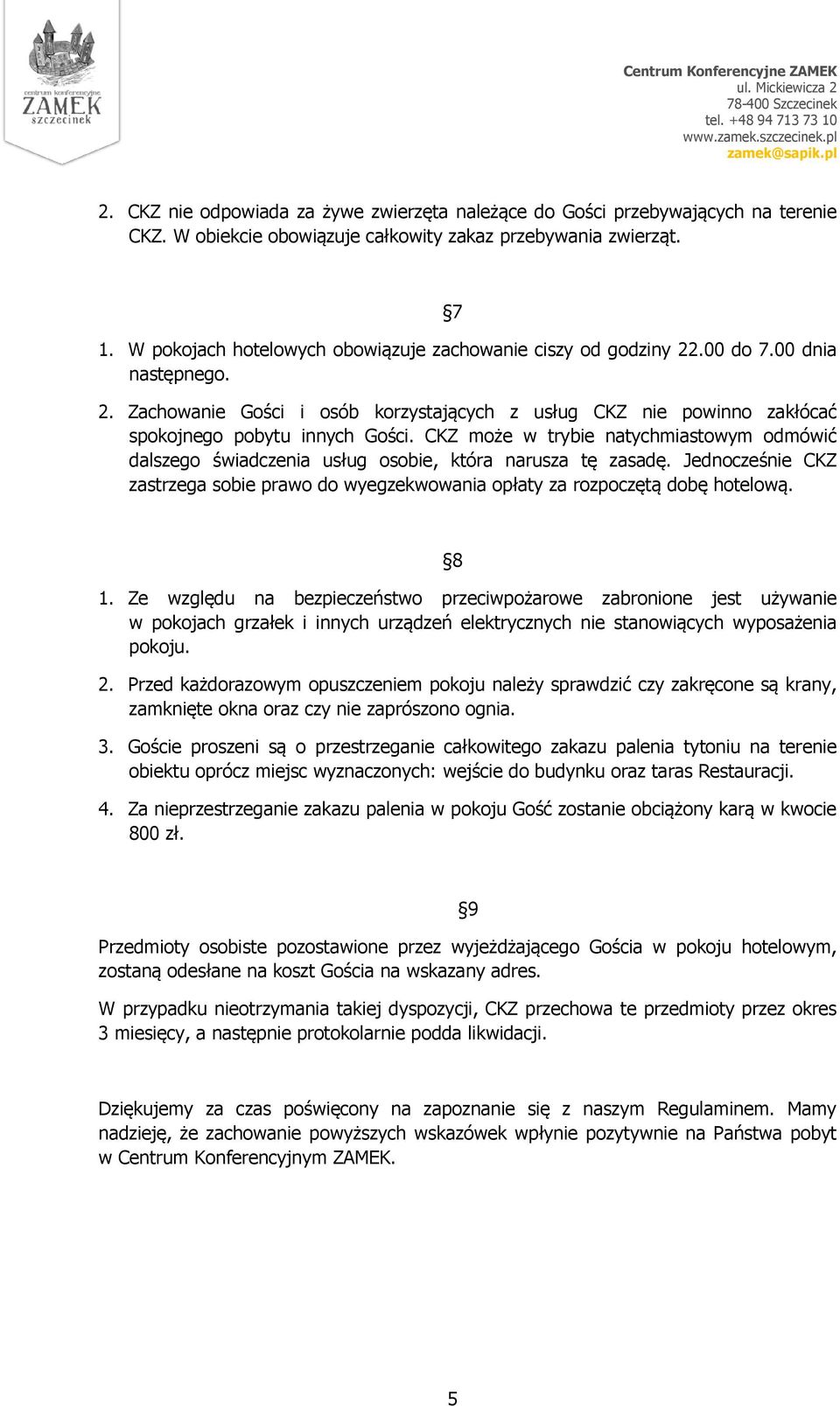 CKZ może w trybie natychmiastowym odmówić dalszego świadczenia usług osobie, która narusza tę zasadę. Jednocześnie CKZ zastrzega sobie prawo do wyegzekwowania opłaty za rozpoczętą dobę hotelową. 8 1.