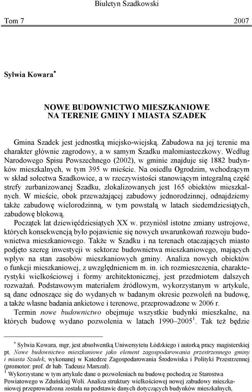 Według Narodowego Spisu Powszechnego (2002), w gminie znajduje si 1882 budynków mieszkalnych, w tym 395 w mie cie.