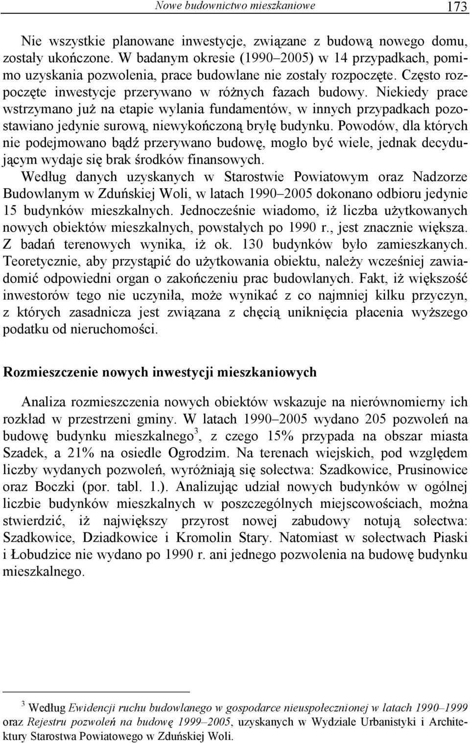 Niekiedy prace wstrzymano ju na etapie wylania fundamentów, w innych przypadkach pozostawiano jedynie surow, niewyko czon brył budynku.