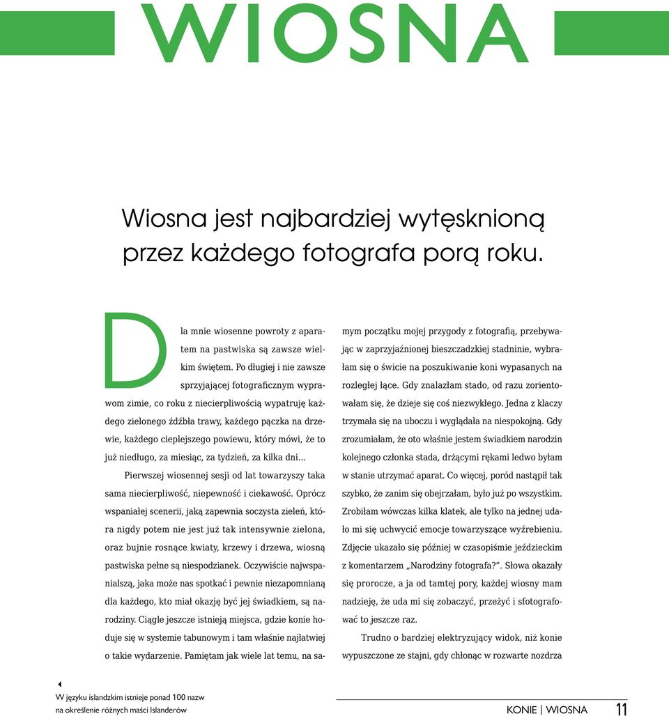 mówi, że to już niedługo, za miesiąc, za tydzień, za kilka dni Pierwszej wiosennej sesji od lat towarzyszy taka sama niecierpliwość, niepewność i ciekawość.