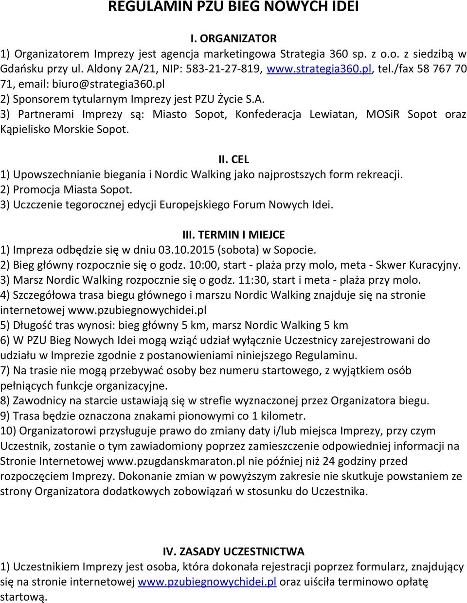 3) Partnerami Imprezy są: Miasto Sopot, Konfederacja Lewiatan, MOSiR Sopot oraz Kąpielisko Morskie Sopot. II. CEL 1) Upowszechnianie biegania i Nordic Walking jako najprostszych form rekreacji.