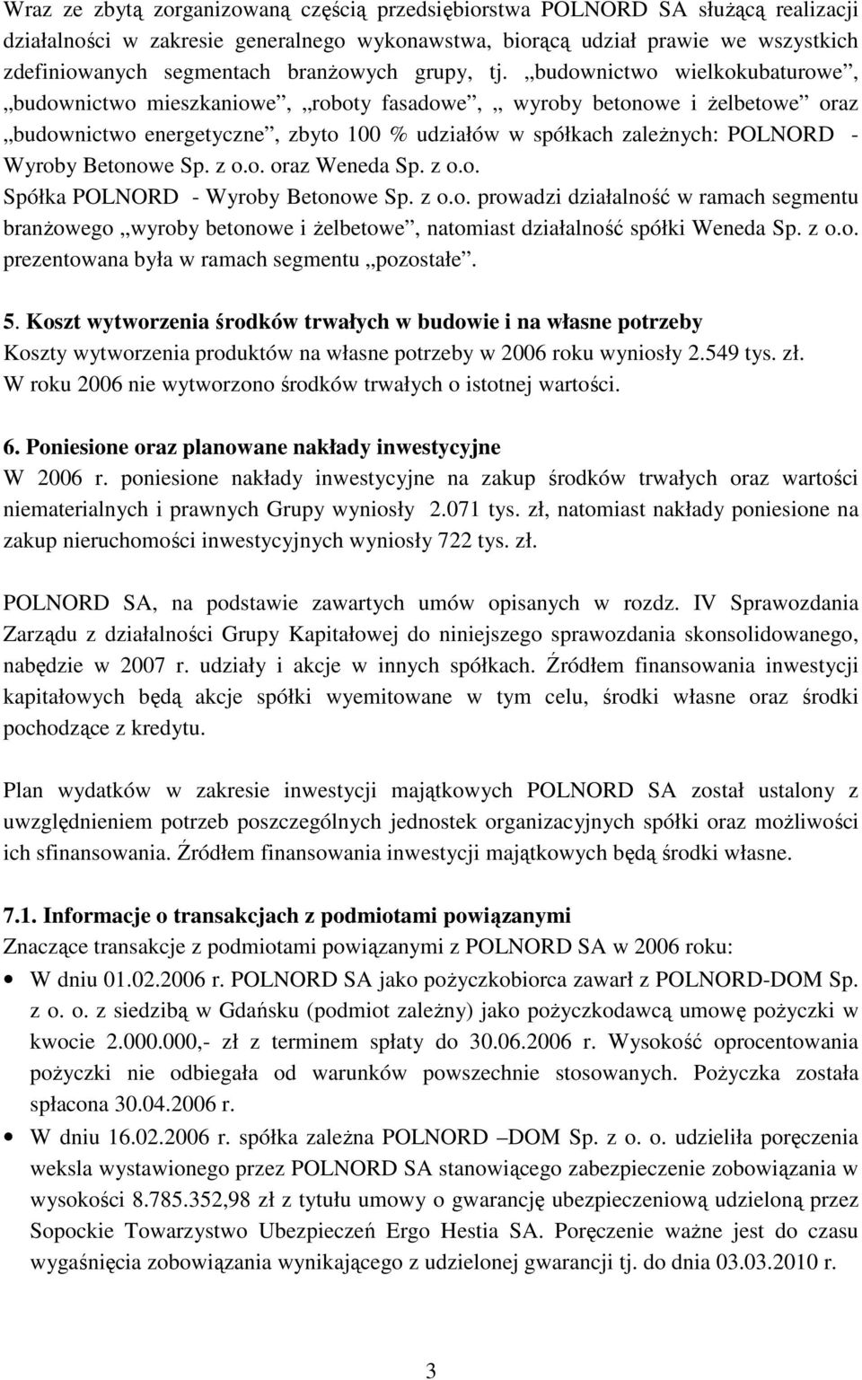 budownictwo wielkokubaturowe, budownictwo mieszkaniowe, roboty fasadowe, wyroby betonowe i Ŝelbetowe oraz budownictwo energetyczne, zbyto 100 % udziałów w spółkach zaleŝnych: POLNORD - Wyroby