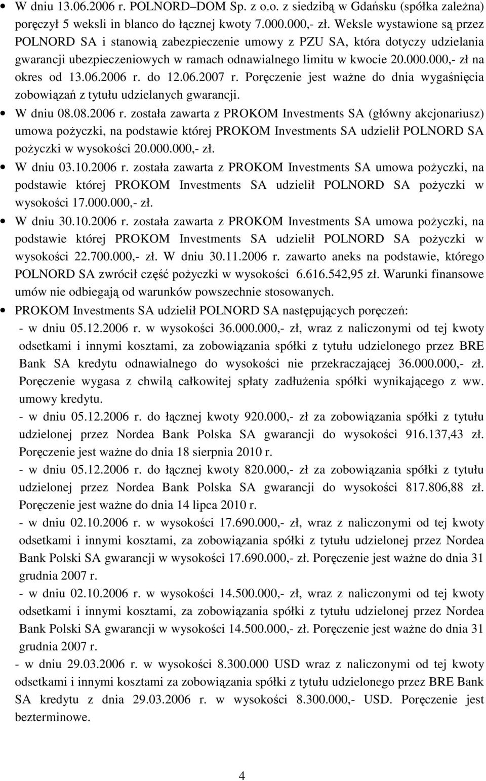 000,- zł na okres od 13.06.2006 r. do 12.06.2007 r. Poręczenie jest waŝne do dnia wygaśnięcia zobowiązań z tytułu udzielanych gwarancji. W dniu 08.08.2006 r. została zawarta z PROKOM Investments SA (główny akcjonariusz) umowa poŝyczki, na podstawie której PROKOM Investments SA udzielił POLNORD SA poŝyczki w wysokości 20.