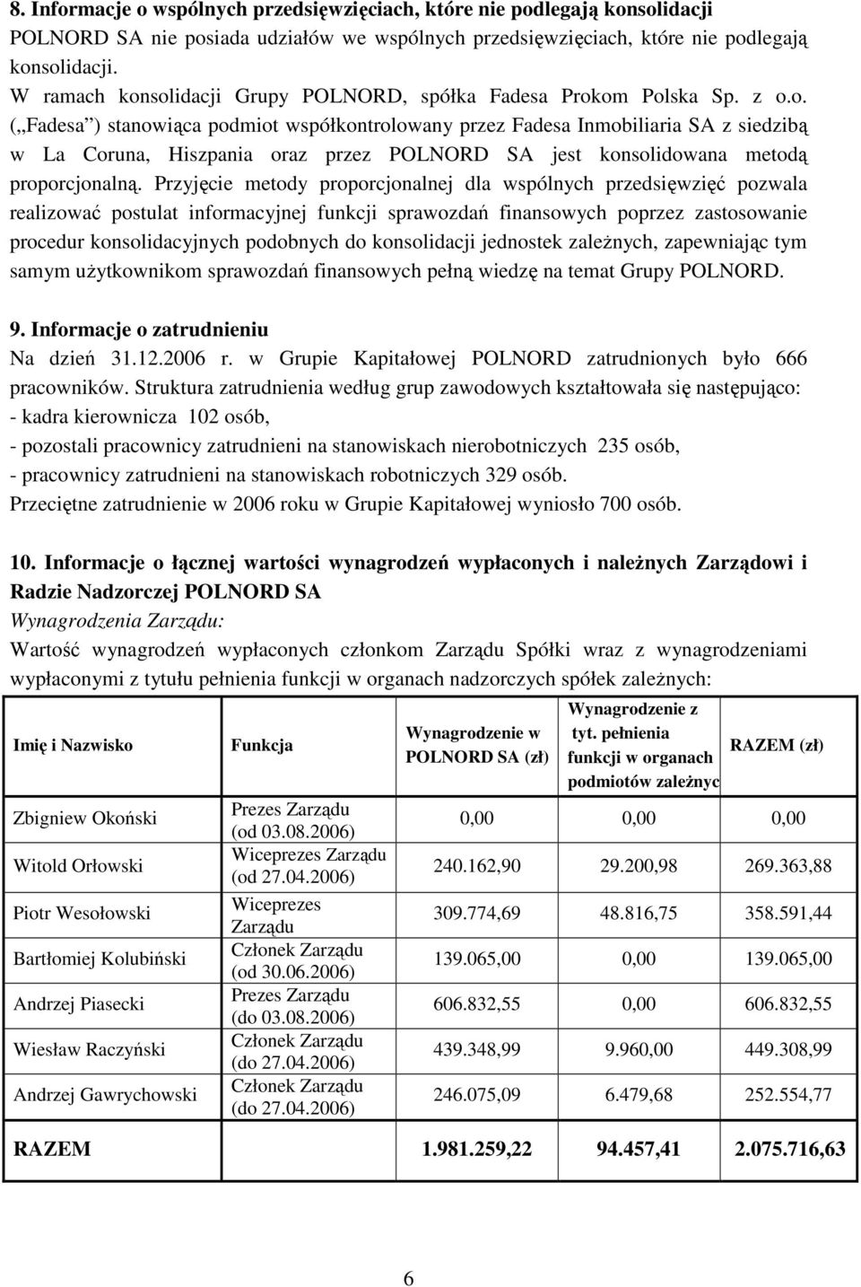 Przyjęcie metody proporcjonalnej dla wspólnych przedsięwzięć pozwala realizować postulat informacyjnej funkcji sprawozdań finansowych poprzez zastosowanie procedur konsolidacyjnych podobnych do