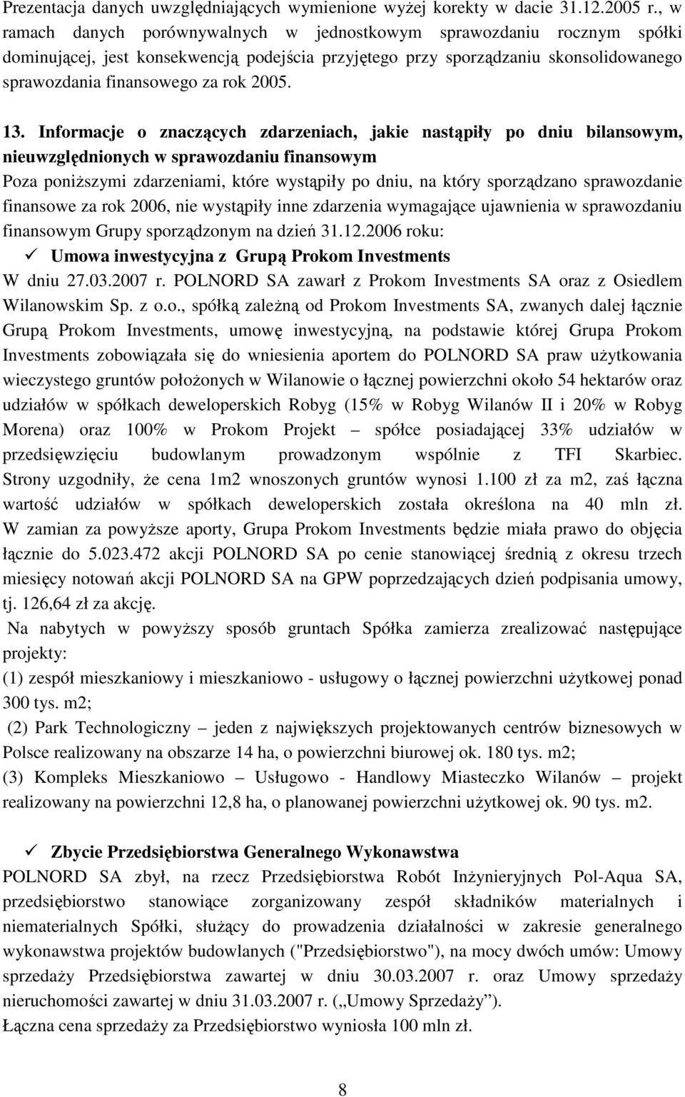 13. Informacje o znaczących zdarzeniach, jakie nastąpiły po dniu bilansowym, nieuwzględnionych w sprawozdaniu finansowym Poza poniŝszymi zdarzeniami, które wystąpiły po dniu, na który sporządzano