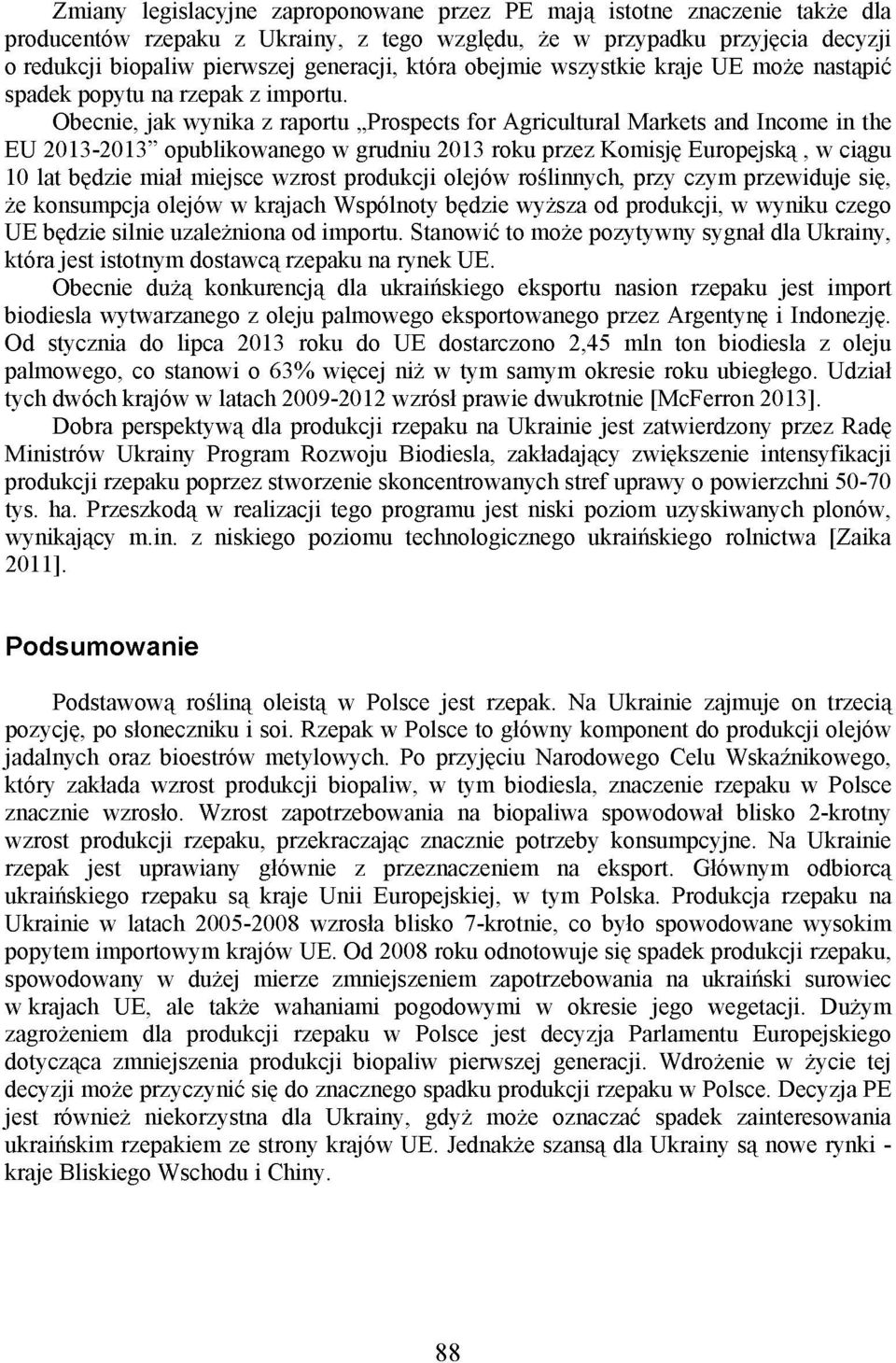 Obecnie, jak wynika z raportu Prospects for Agricultural Markets and Income in the EU 2013-2013 opublikowanego w grudniu 2013 roku przez Komisję Europejską, w ciągu 10 lat będzie miał miejsce wzrost