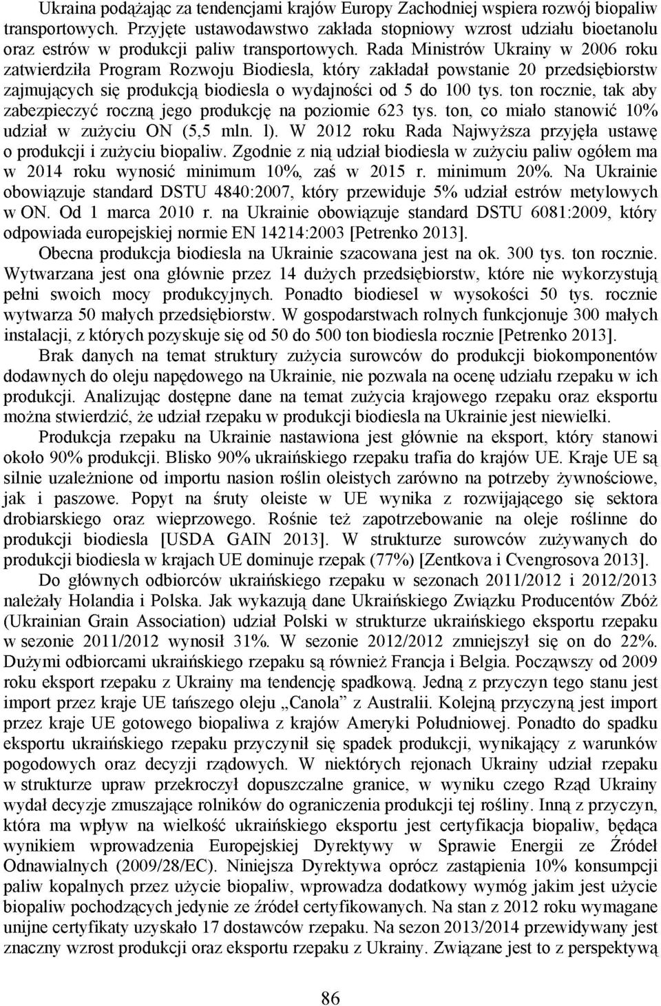 Rada Ministrów Ukrainy w 2006 roku zatwierdziła Program Rozwoju Biodiesla, który zakładał powstanie 20 przedsiębiorstw zajmujących się produkcją biodiesla o wydajności od 5 do 100 tys.