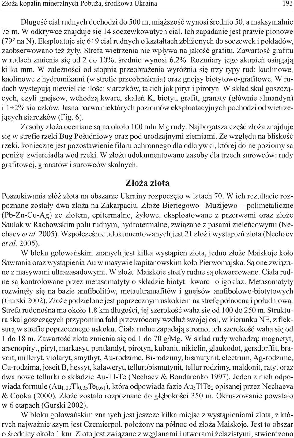 Zawartoœæ grafitu w rudach zmienia siê od 2 do 10%, œrednio wynosi 6.2%. Rozmiary jego skupieñ osi¹gaj¹ kilka mm.