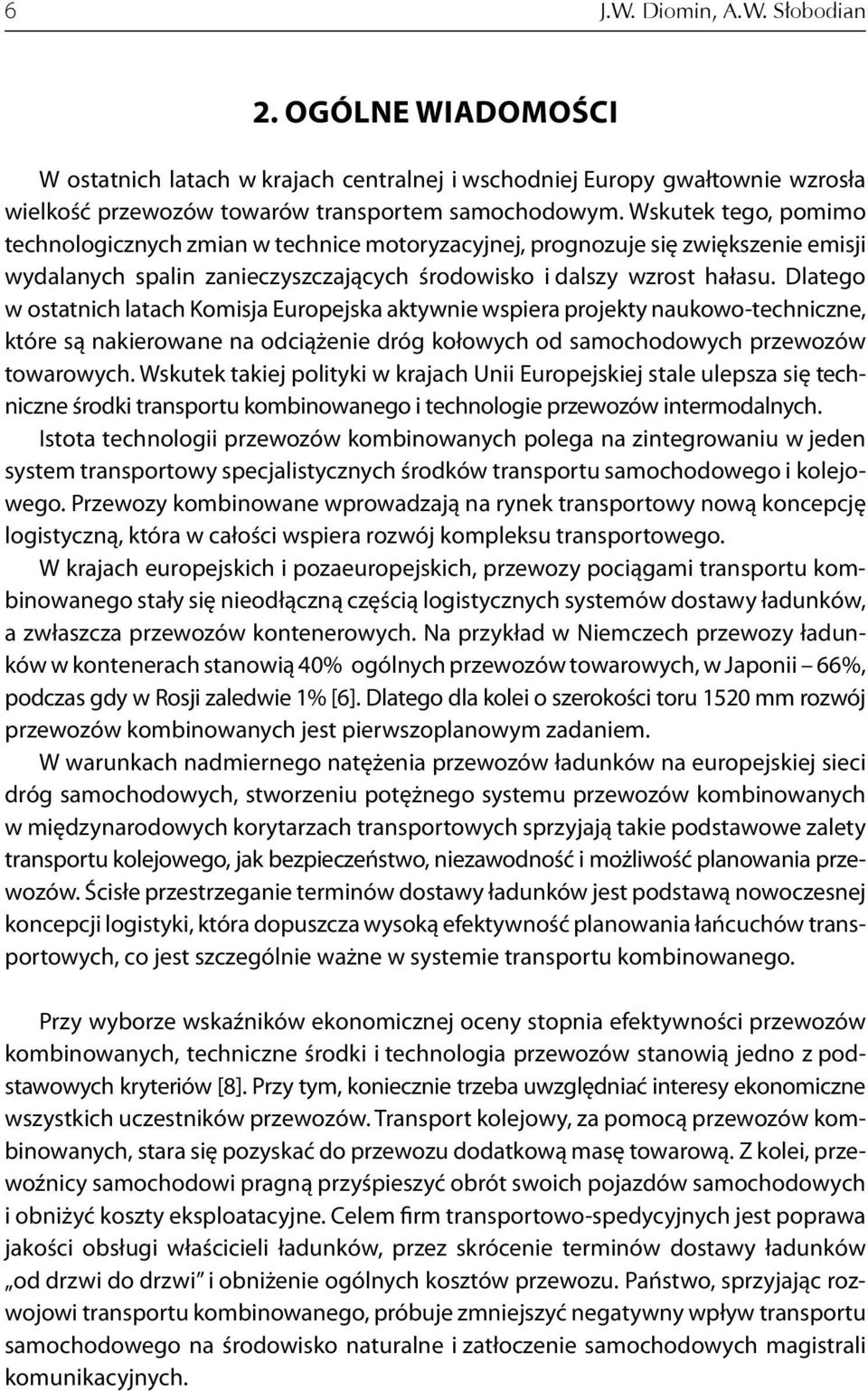 Dlatego w ostatnich latach Komisja Europejska aktywnie wspiera projekty naukowo-techniczne, które są nakierowane na odciążenie dróg kołowych od samochodowych przewo zów towarowych.