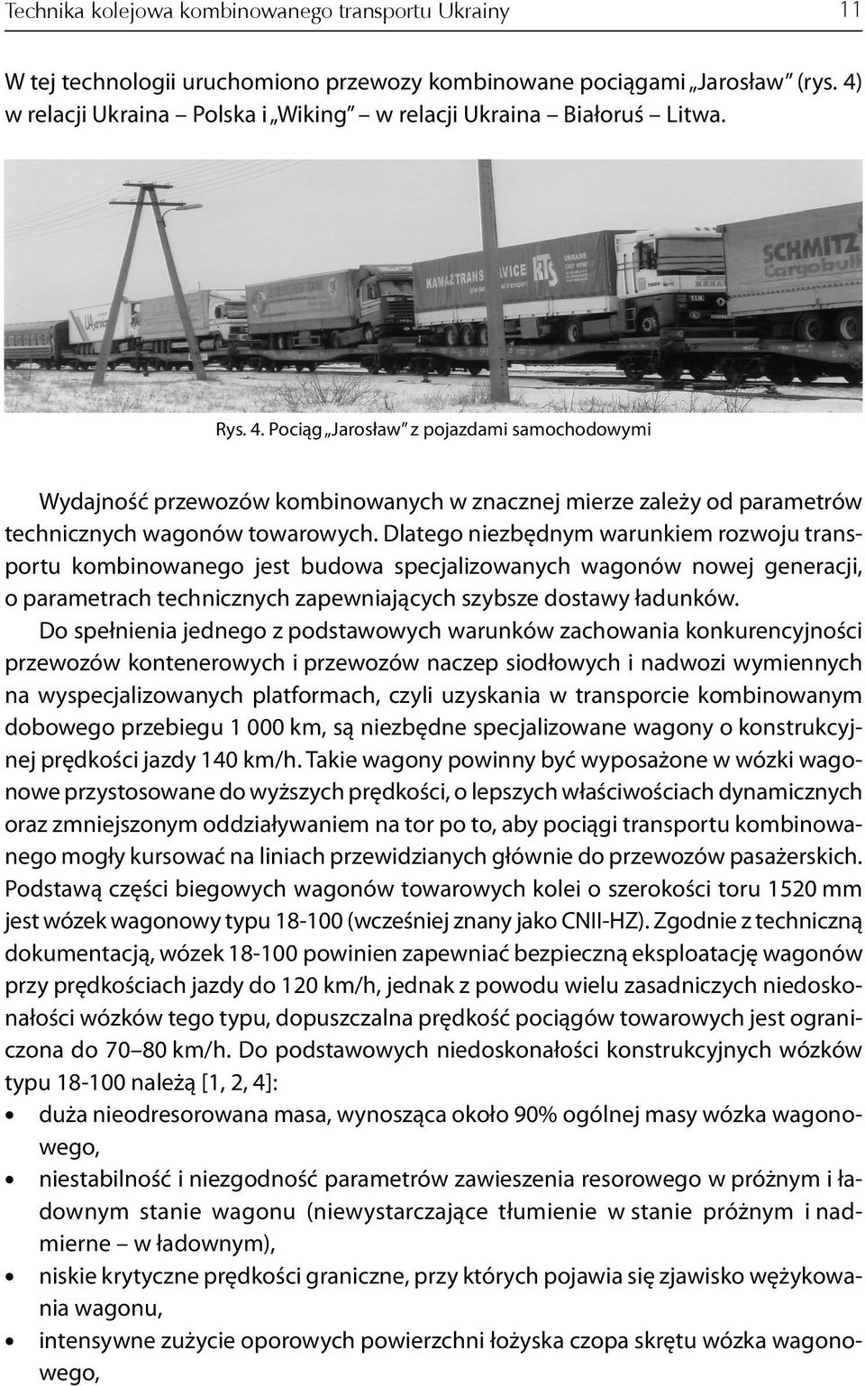 Dlatego niezbędnym warunkiem rozwoju transportu kombinowanego jest budowa specjalizowanych wagonów nowej generacji, o parametrach technicznych zapewniających szybsze dostawy ładunków.