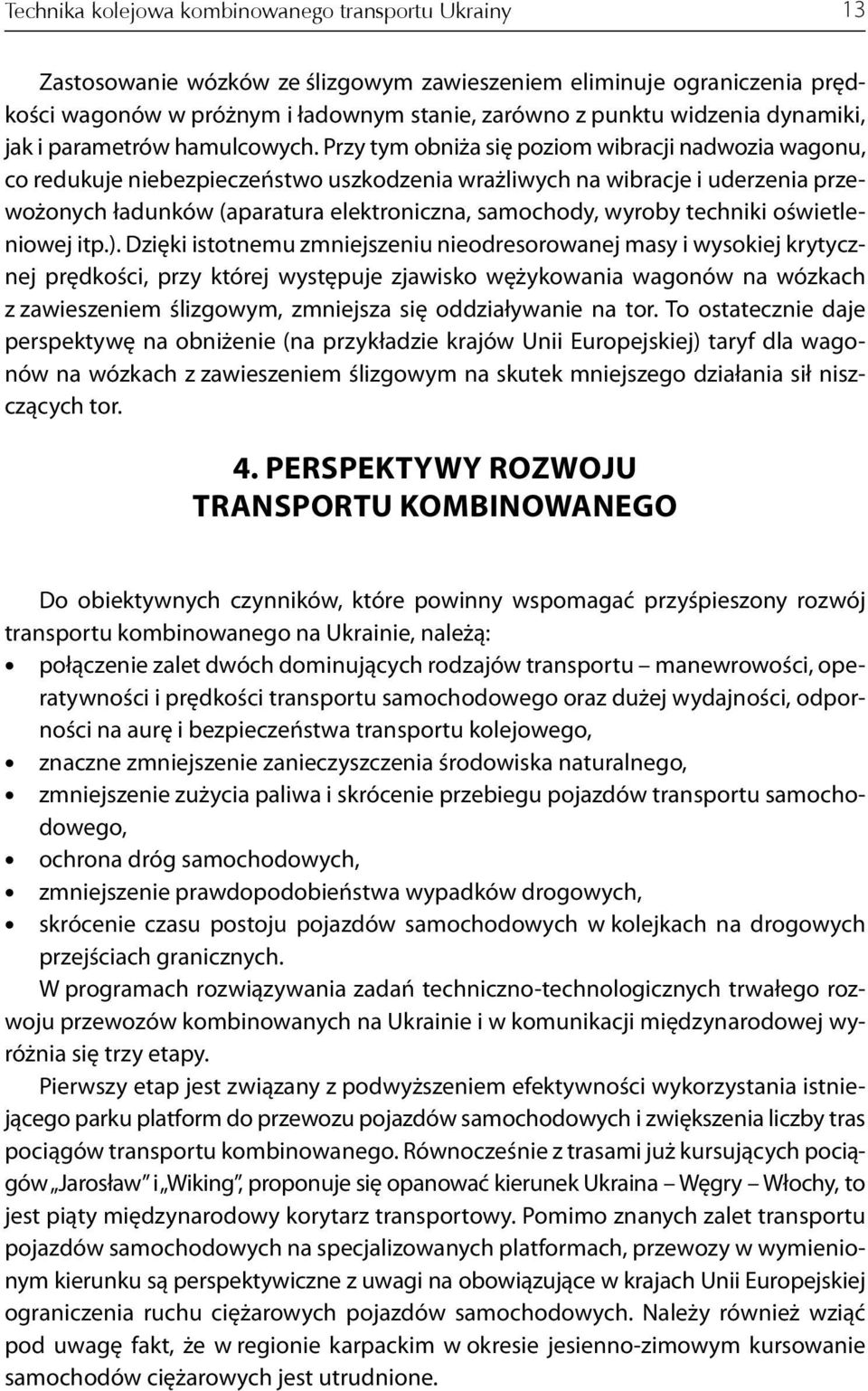 Przy tym obniża się poziom wibracji nadwozia wagonu, co redukuje niebezpieczeństwo uszkodzenia wrażliwych na wibracje i uderzenia przewożonych ładunków (aparatura elektroniczna, samochody, wyroby