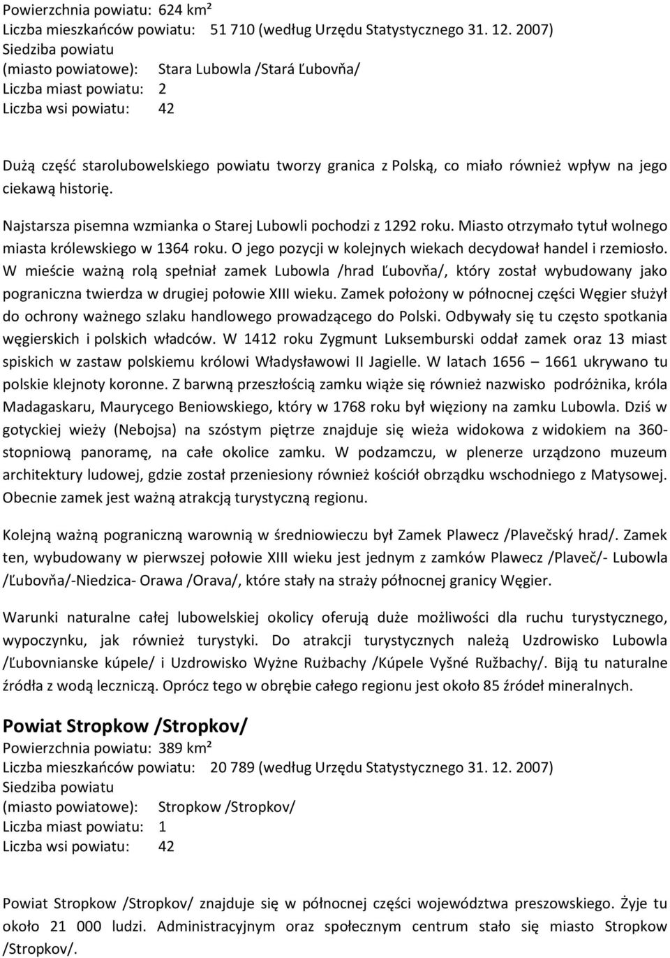 wpływ na jego ciekawą historię. Najstarsza pisemna wzmianka o Starej Lubowli pochodzi z 1292 roku. Miasto otrzymało tytuł wolnego miasta królewskiego w 1364 roku.
