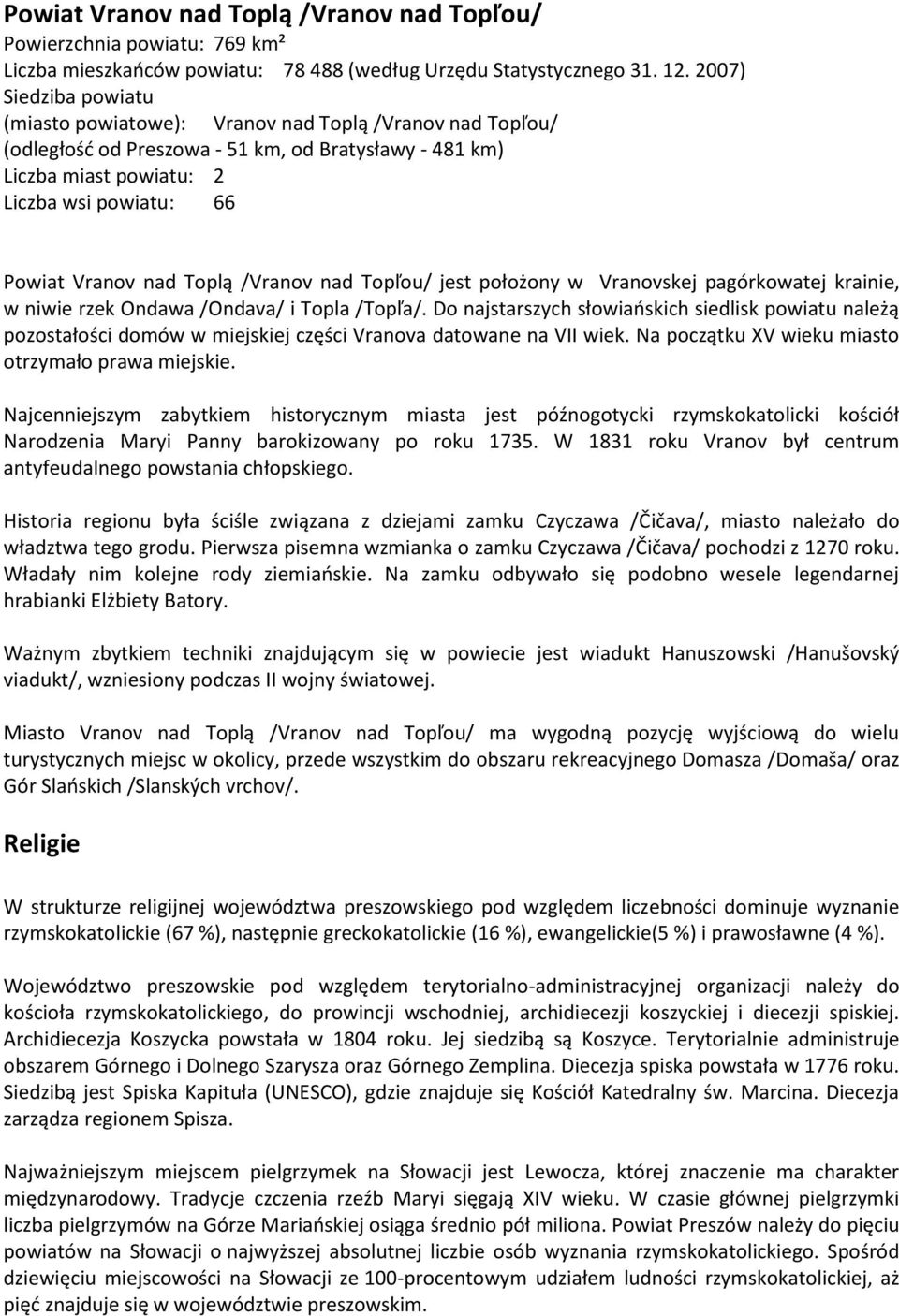nad Toplą /Vranov nad Topľou/ jest położony w Vranovskej pagórkowatej krainie, w niwie rzek Ondawa /Ondava/ i Topla /Topľa/.