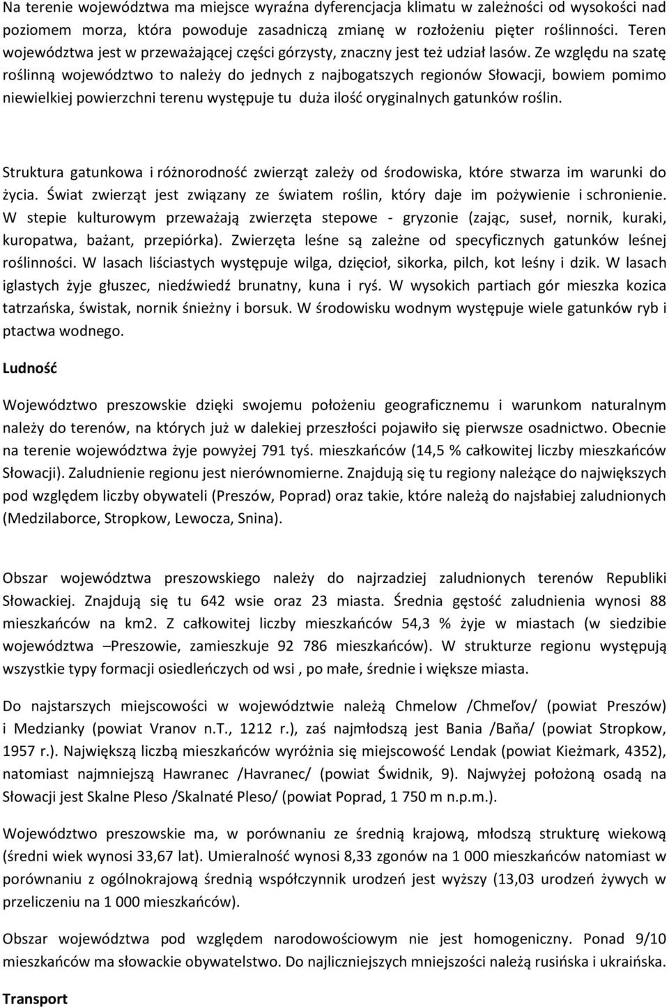 Ze względu na szatę roślinną województwo to należy do jednych z najbogatszych regionów Słowacji, bowiem pomimo niewielkiej powierzchni terenu występuje tu duża ilośd oryginalnych gatunków roślin.