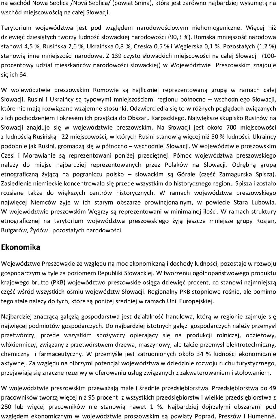 Romska mniejszośd narodowa stanowi 4,5 %, Rusioska 2,6 %, Ukraioska 0,8 %, Czeska 0,5 % i Węgierska 0,1 %. Pozostałych (1,2 %) stanowią inne mniejszości narodowe.