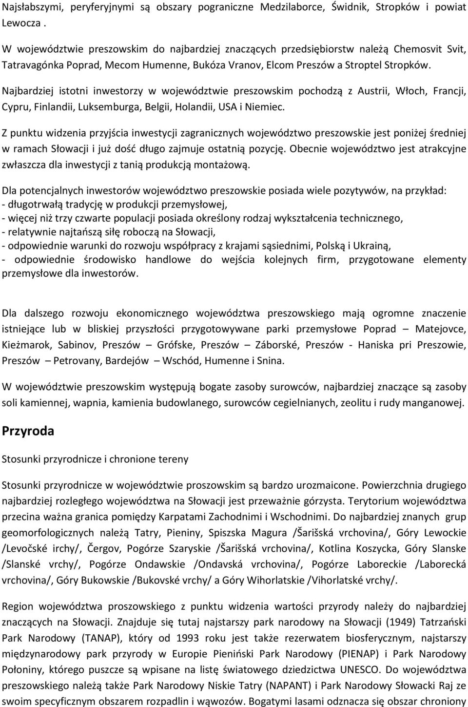 Najbardziej istotni inwestorzy w województwie preszowskim pochodzą z Austrii, Włoch, Francji, Cypru, Finlandii, Luksemburga, Belgii, Holandii, USA i Niemiec.
