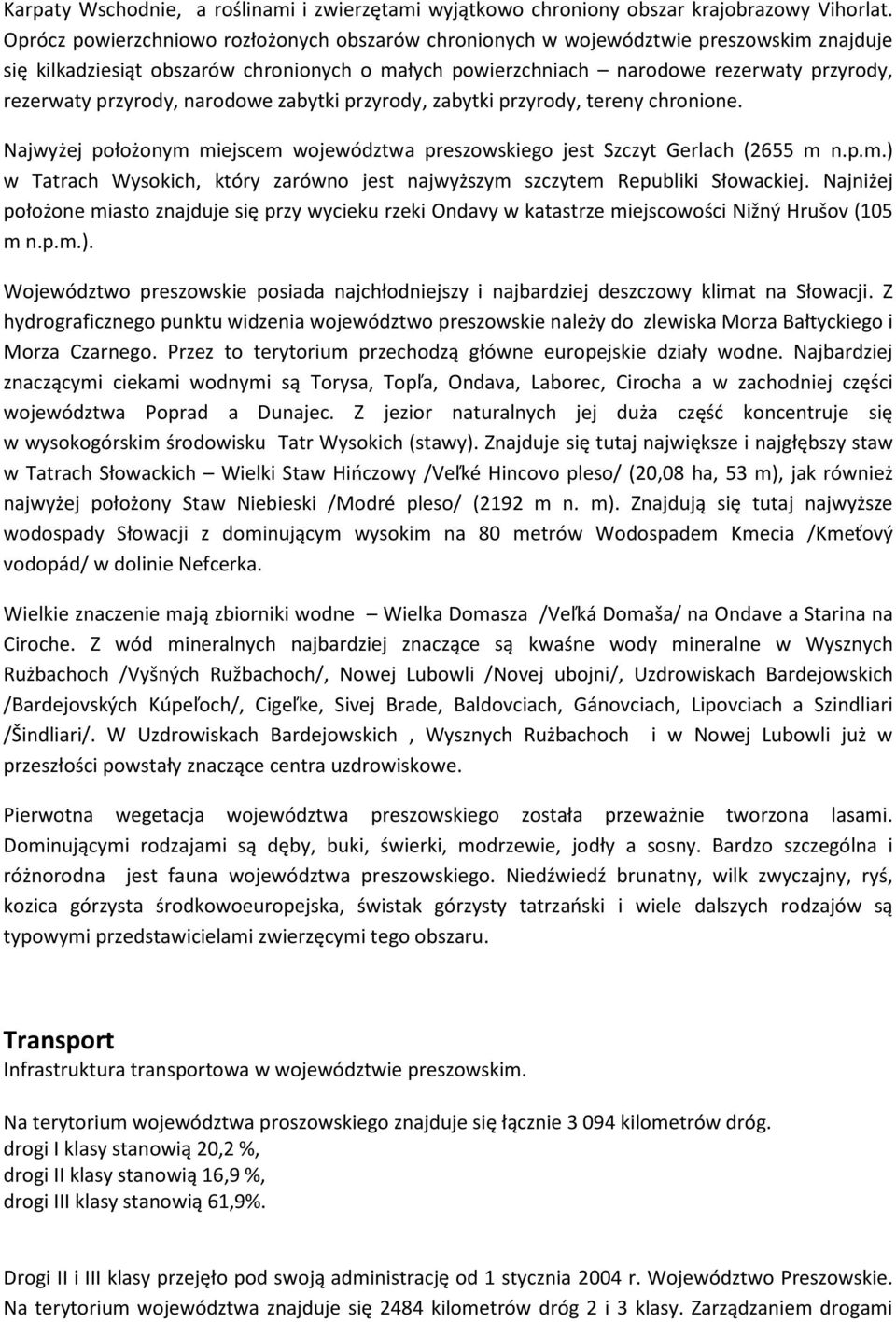 przyrody, narodowe zabytki przyrody, zabytki przyrody, tereny chronione. Najwyżej położonym miejscem województwa preszowskiego jest Szczyt Gerlach (2655 m n.p.m.) w Tatrach Wysokich, który zarówno jest najwyższym szczytem Republiki Słowackiej.