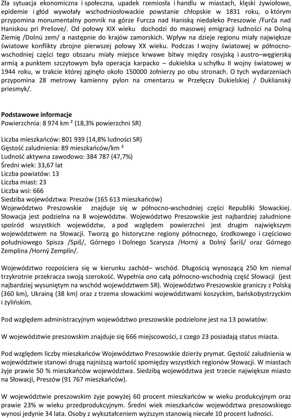 Od połowy XIX wieku dochodzi do masowej emigracji ludności na Dolną Ziemię /Dolnú zem/ a następnie do krajów zamorskich.