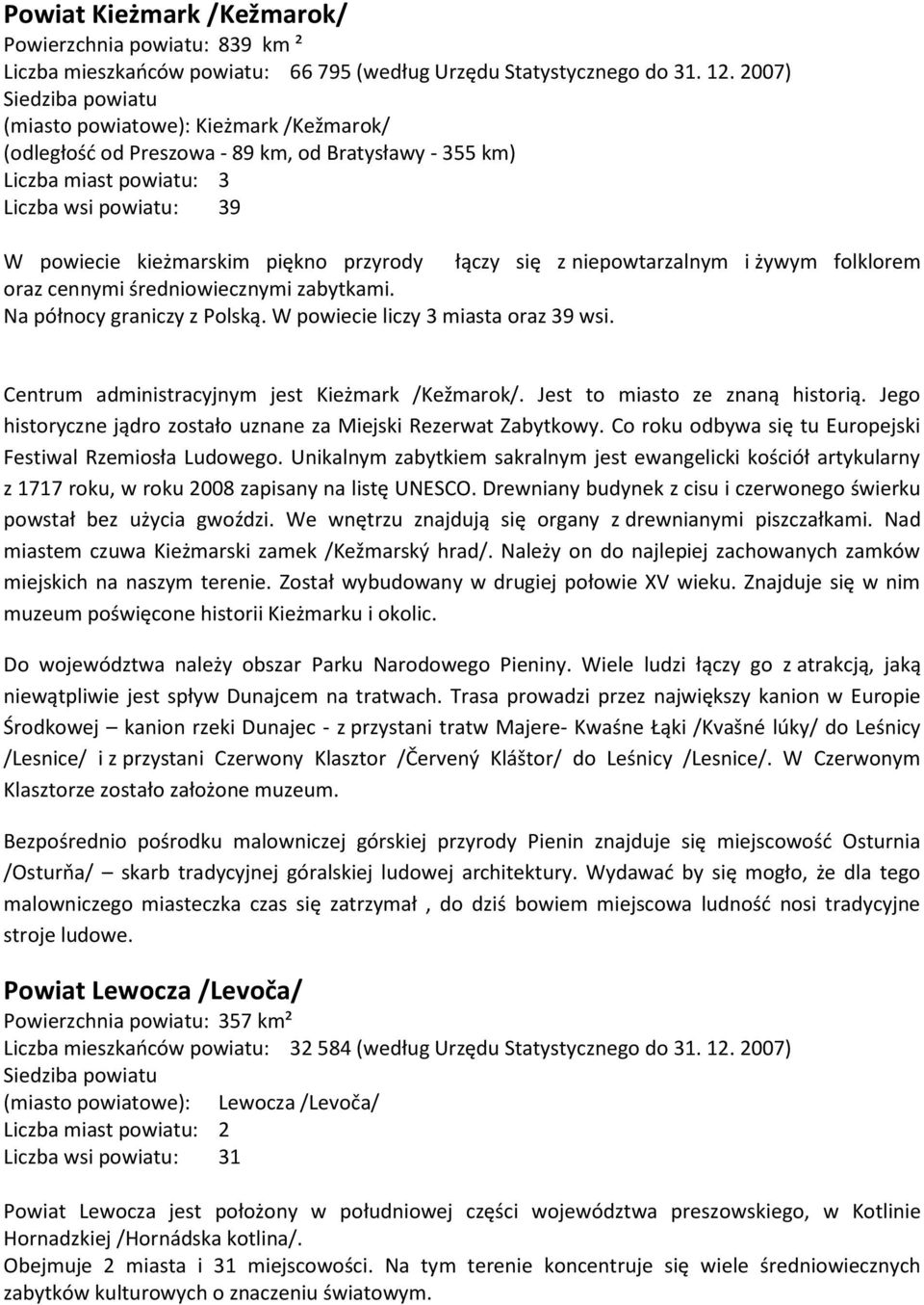 przyrody łączy się z niepowtarzalnym i żywym folklorem oraz cennymi średniowiecznymi zabytkami. Na północy graniczy z Polską. W powiecie liczy 3 miasta oraz 39 wsi.