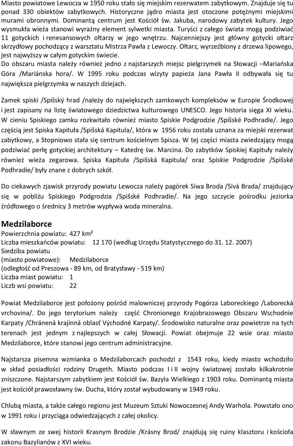 Jego wysmukła wieża stanowi wyraźny element sylwetki miasta. Turyści z całego świata mogą podziwiad 11 gotyckich i renesansowych ołtarzy w jego wnętrzu.