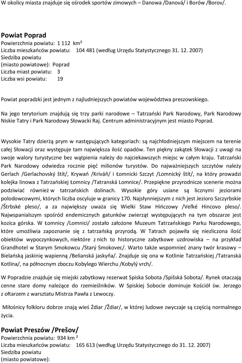 2007) Siedziba powiatu (miasto powiatowe): Poprad Liczba miast powiatu: 3 Liczba wsi powiatu: 19 Powiat popradzki jest jednym z najludniejszych powiatów województwa preszowskiego.