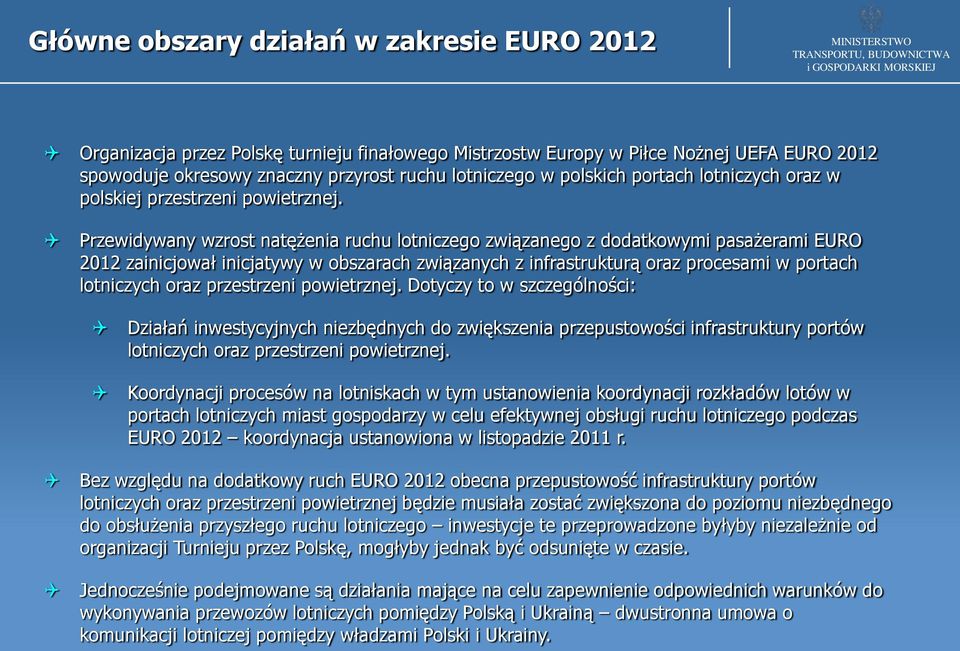 Przewidywany wzrost natężenia ruchu lotniczego związanego z dodatkowymi pasażerami EURO 2012 zainicjował inicjatywy w obszarach związanych z infrastrukturą oraz procesami w portach lotniczych oraz