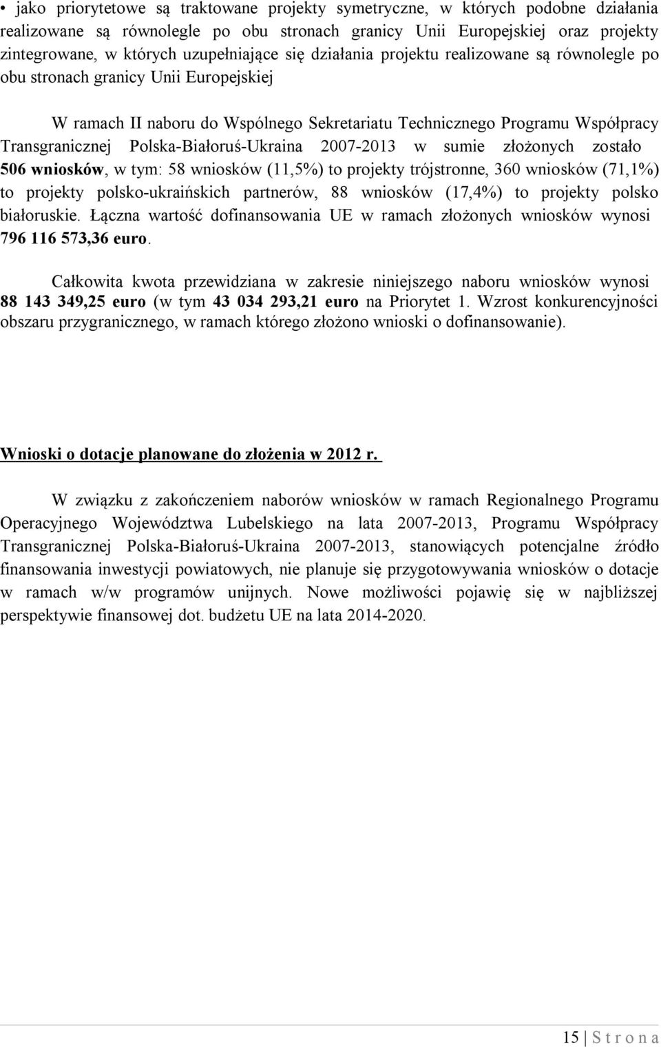 Polska-Białoruś-Ukraina 2007-2013 w sumie złożonych zostało 506 wniosków, w tym: 58 wniosków (11,5%) to projekty trójstronne, 360 wniosków (71,1%) to projekty polsko-ukraińskich partnerów, 88