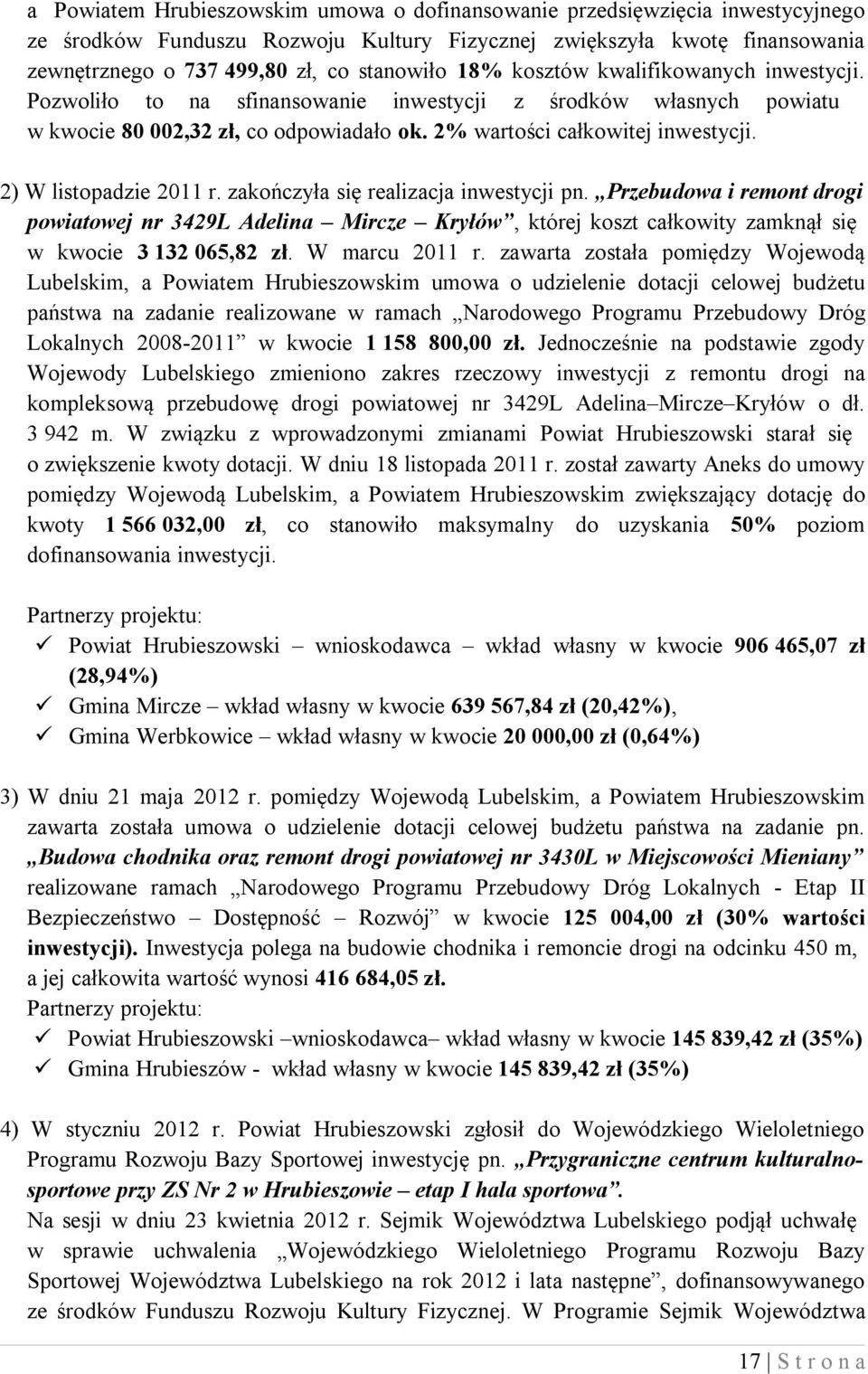 2) W listopadzie 2011 r. zakończyła się realizacja inwestycji pn. Przebudowa i remont drogi powiatowej nr 3429L Adelina Mircze Kryłów, której koszt całkowity zamknął się w kwocie 3 132 065,82 zł.