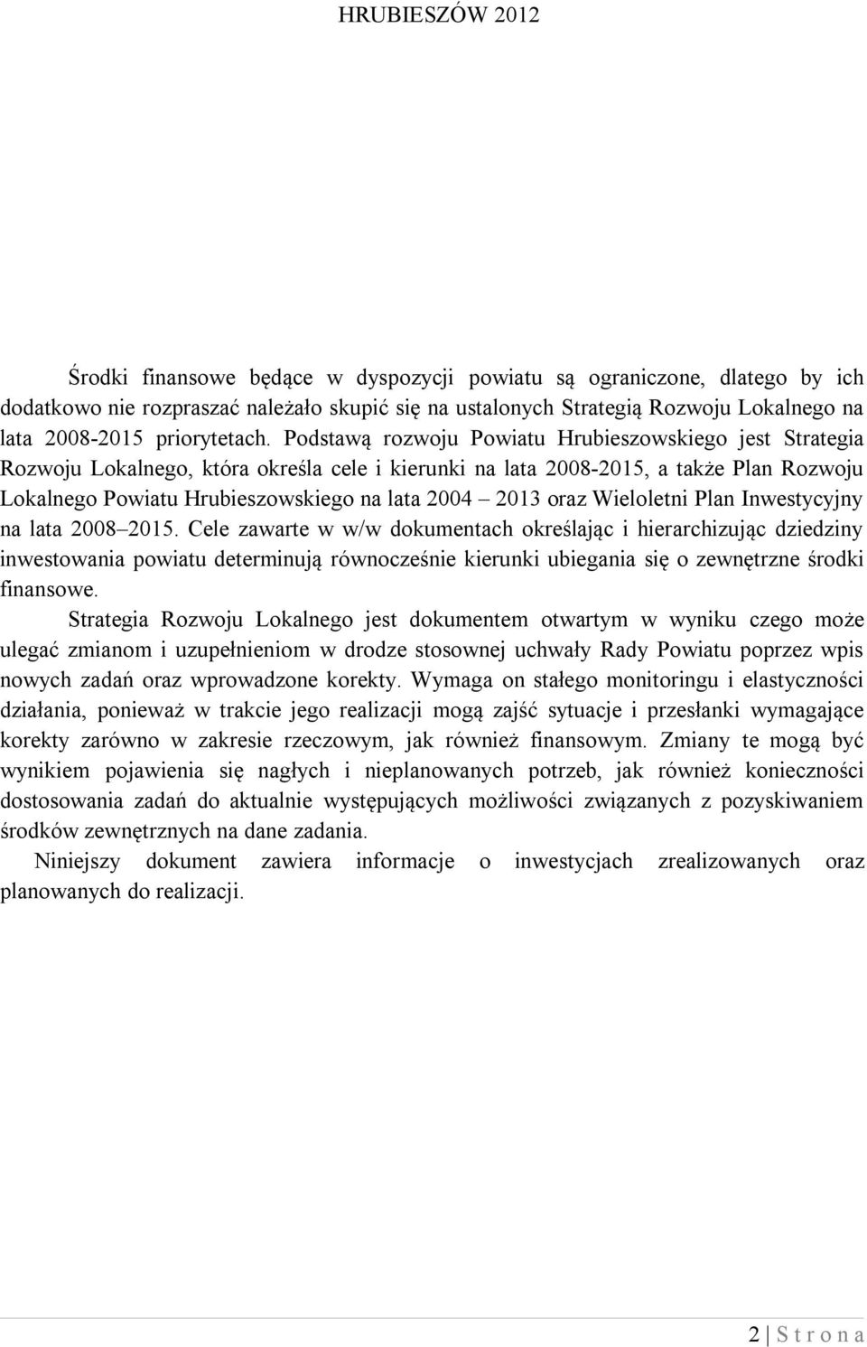 Podstawą rozwoju Powiatu Hrubieszowskiego jest Strategia Rozwoju Lokalnego, która określa cele i kierunki na lata 2008-2015, a także Plan Rozwoju Lokalnego Powiatu Hrubieszowskiego na lata 2004 2013