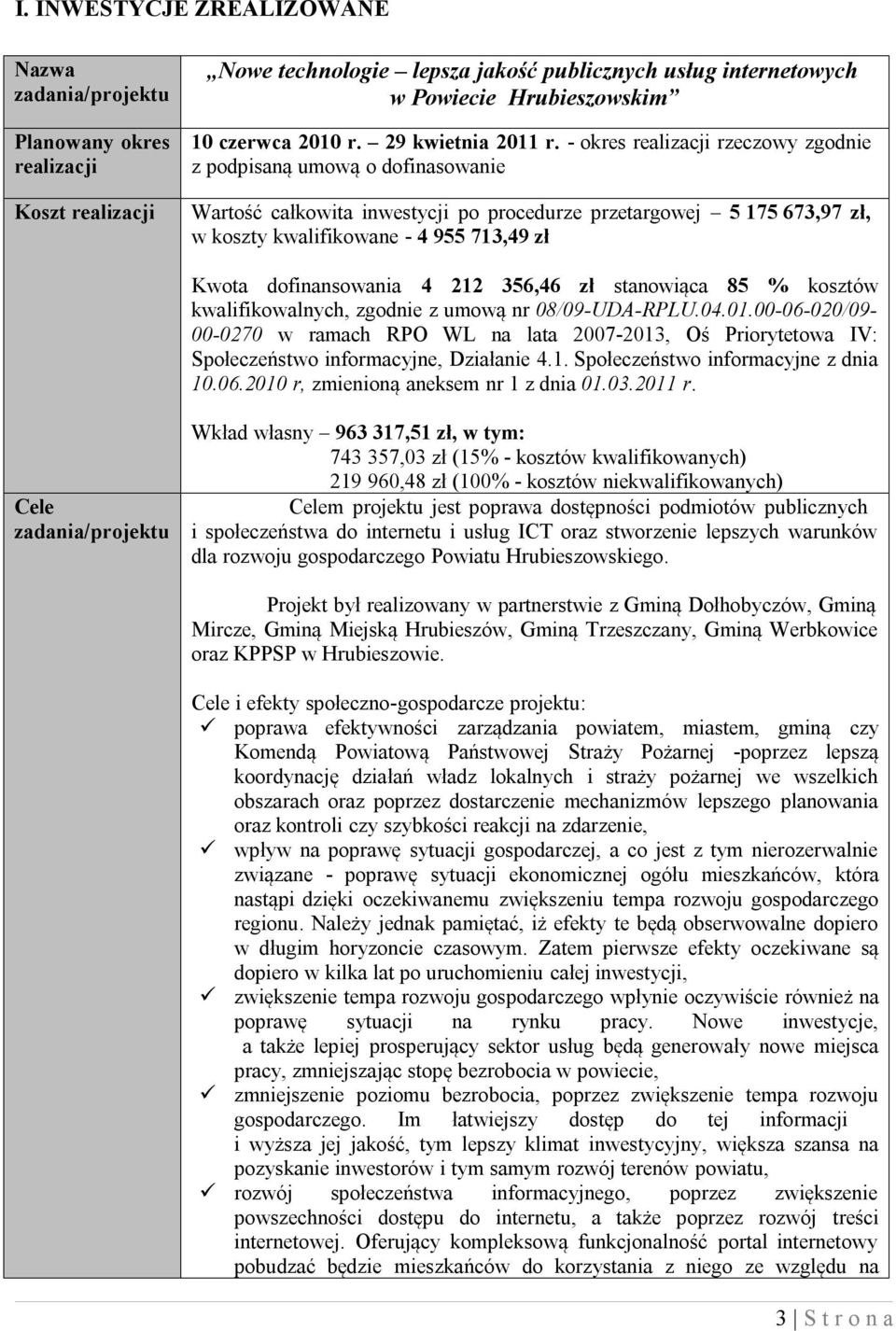 - okres realizacji rzeczowy zgodnie z podpisaną umową o dofinasowanie Wartość całkowita inwestycji po procedurze przetargowej 5 175 673,97 zł, w koszty kwalifikowane - 4 955 713,49 zł Kwota