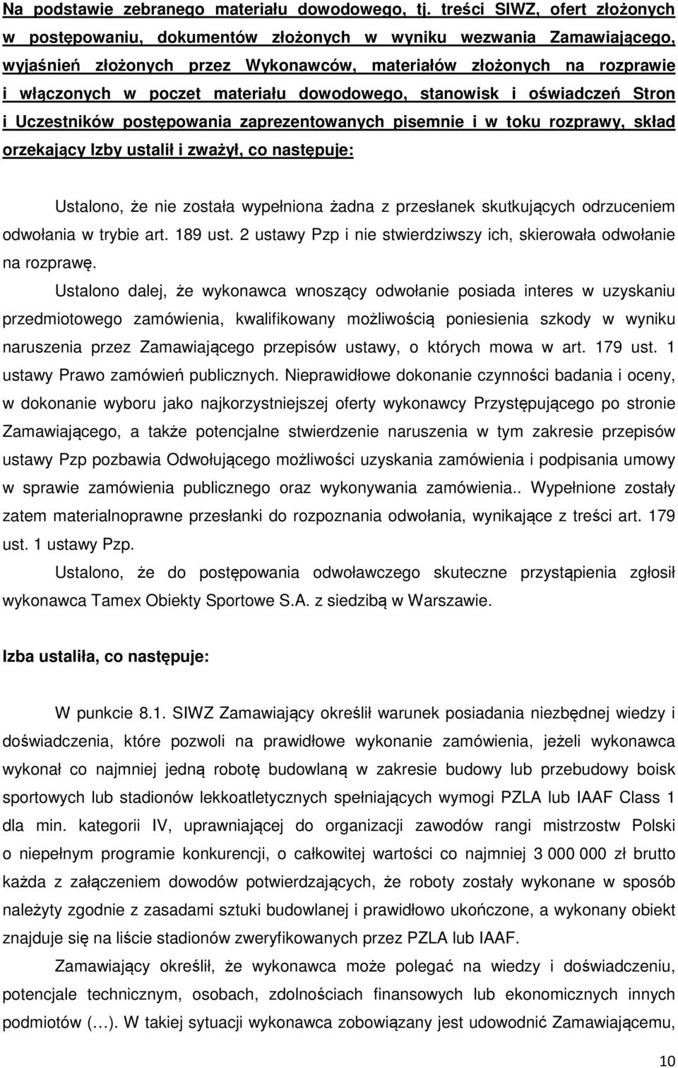 materiału dowodowego, stanowisk i oświadczeń Stron i Uczestników postępowania zaprezentowanych pisemnie i w toku rozprawy, skład orzekający Izby ustalił i zważył, co następuje: Ustalono, że nie
