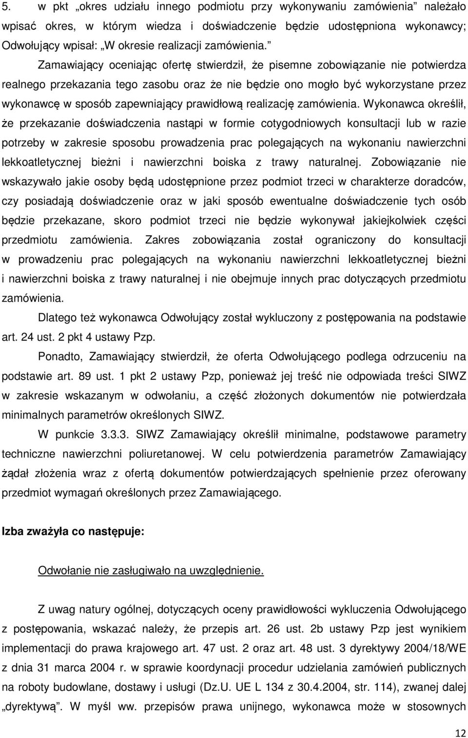 Zamawiający oceniając ofertę stwierdził, że pisemne zobowiązanie nie potwierdza realnego przekazania tego zasobu oraz że nie będzie ono mogło być wykorzystane przez wykonawcę w sposób zapewniający