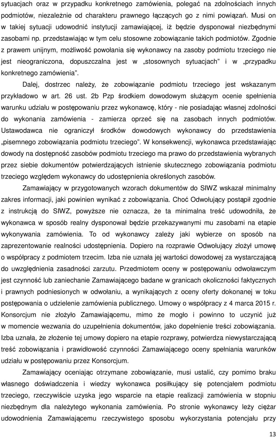 Zgodnie z prawem unijnym, możliwość powołania się wykonawcy na zasoby podmiotu trzeciego nie jest nieograniczona, dopuszczalna jest w stosownych sytuacjach i w przypadku konkretnego zamówienia.