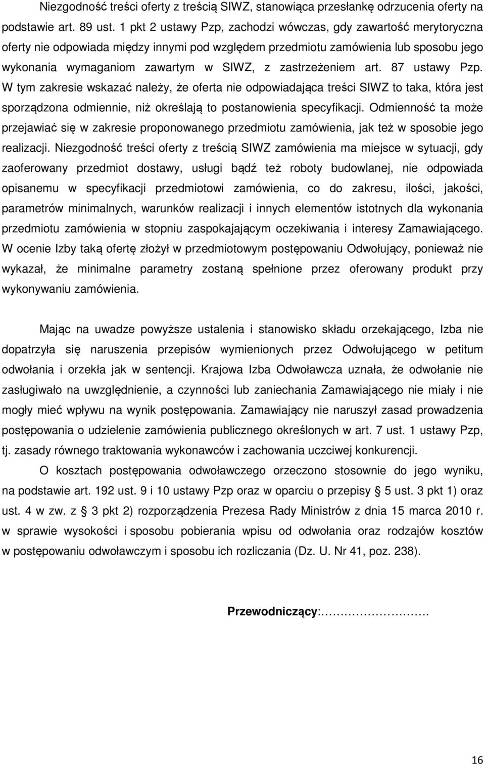 zastrzeżeniem art. 87 ustawy Pzp. W tym zakresie wskazać należy, że oferta nie odpowiadająca treści SIWZ to taka, która jest sporządzona odmiennie, niż określają to postanowienia specyfikacji.