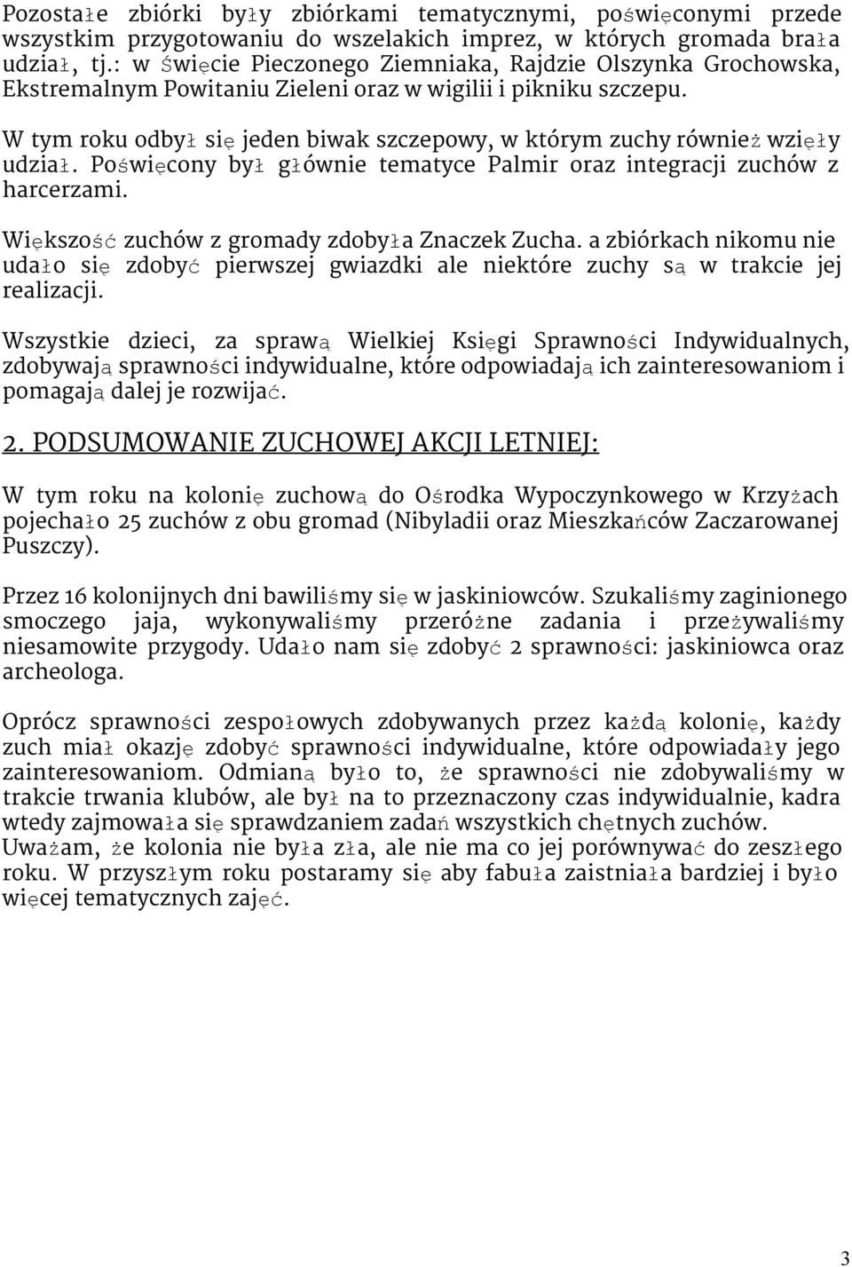 W tym roku odbyłsięjeden biwak szczepowy, w którym zuchy równieżwzięły udział. Poświęcony był głównie tematyce Palmir oraz integracji zuchów z harcerzami.