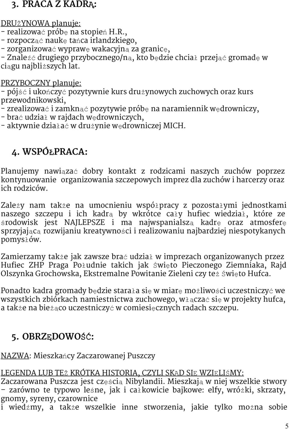 PRZYBOCZNY planuje: - pójśći ukończyćpozytywnie kurs drużynowych zuchowych oraz kurs przewodnikowski, - zrealizowaći zamknąćpozytywie próbęna naramiennik wędrowniczy, - braćudziałw rajdach