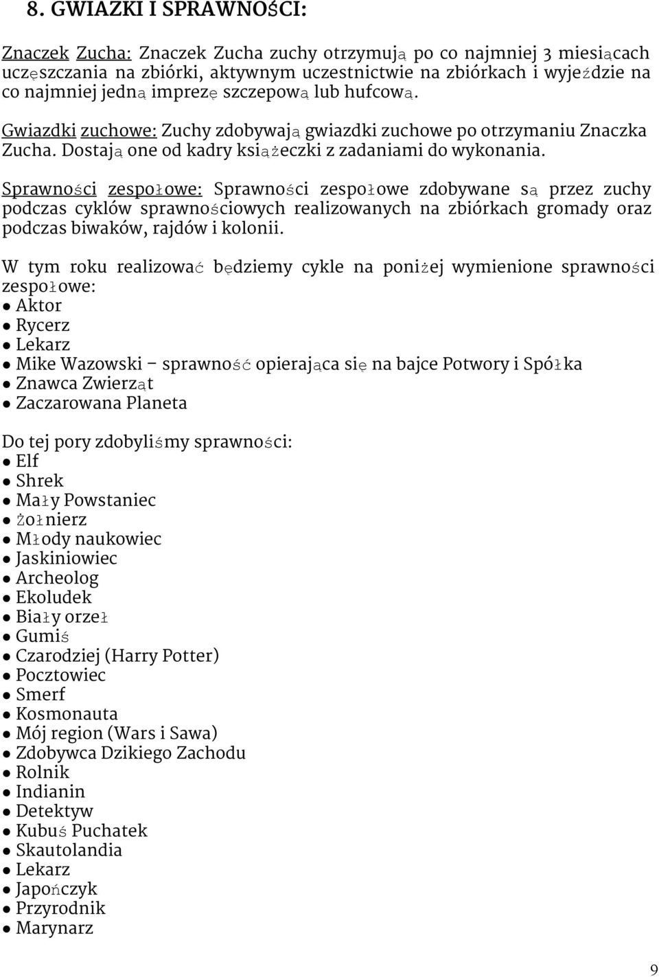 Sprawności zespołowe: Sprawności zespołowe zdobywane są przez zuchy podczas cyklów sprawnościowych realizowanych na zbiórkach gromady oraz podczas biwaków, rajdów i kolonii.