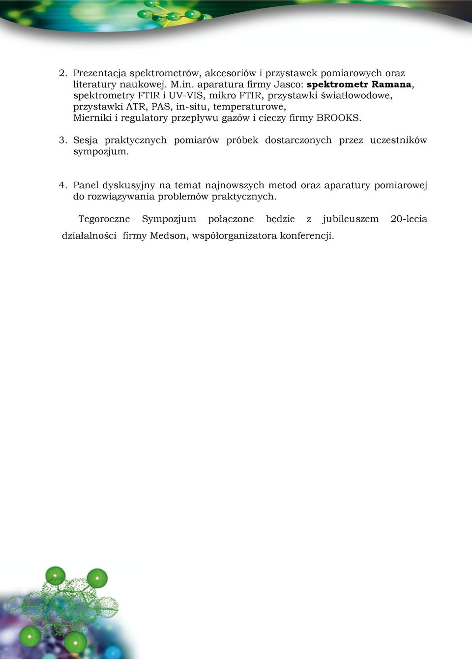 Mierniki i regulatory przepływu gazów i cieczy firmy BROOKS. 3. Sesja praktycznych pomiarów próbek dostarczonych przez uczestników sympozjum. 4.