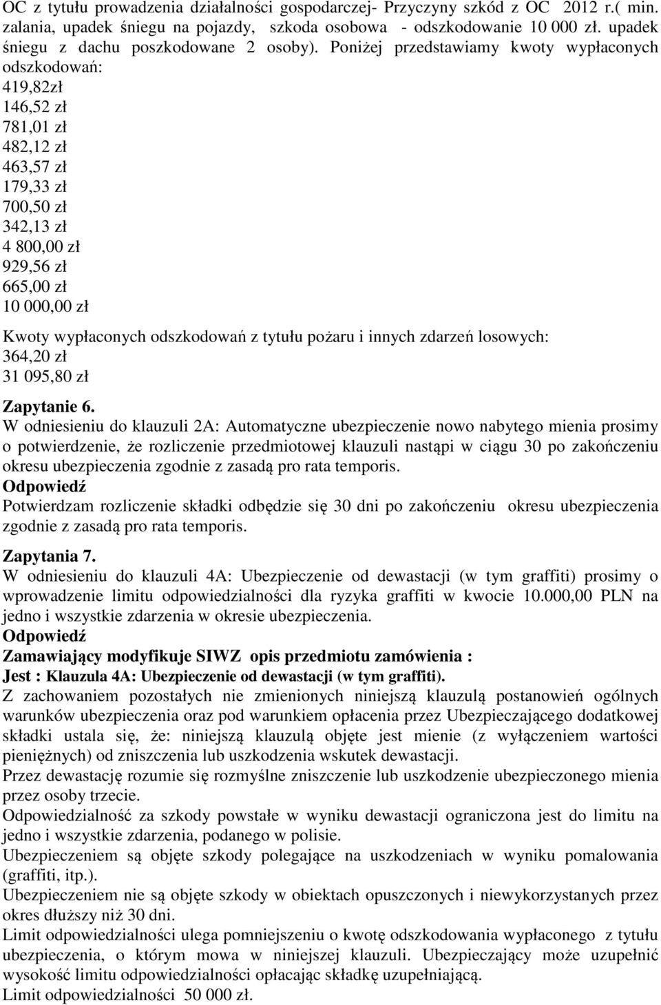 Poniżej przedstawiamy kwoty wypłaconych odszkodowań: 419,82zł 146,52 zł 781,01 zł 482,12 zł 463,57 zł 179,33 zł 700,50 zł 342,13 zł 4 800,00 zł 929,56 zł 665,00 zł 10 000,00 zł Kwoty wypłaconych
