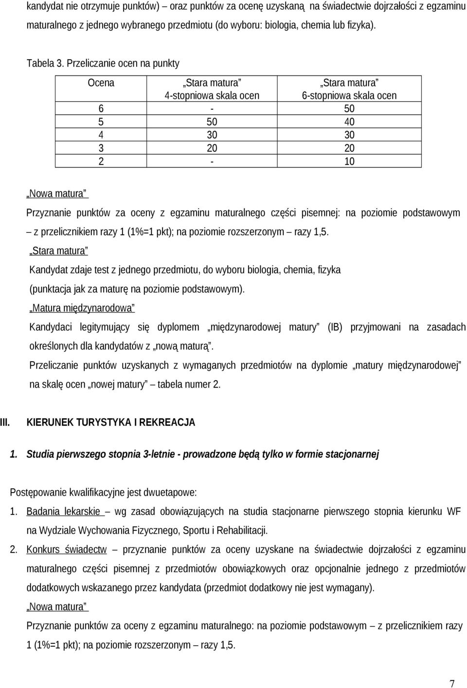 maturalnego części pisemnej: na poziomie podstawowym z przelicznikiem razy 1 (1%=1 pkt); na poziomie rozszerzonym razy 1,5.