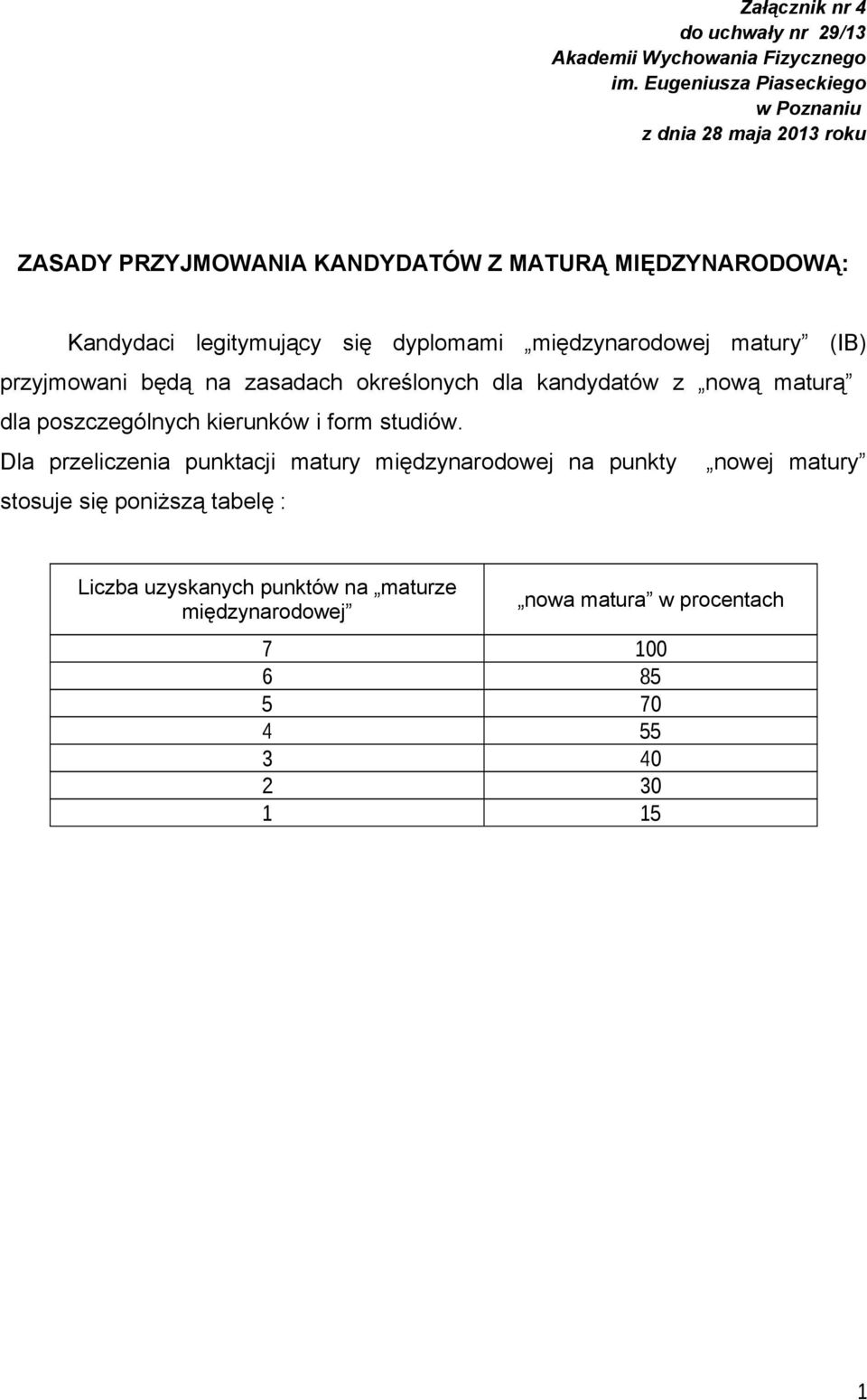 dyplomami międzynarodowej matury (IB) przyjmowani będą na zasadach określonych dla kandydatów z nową maturą dla poszczególnych kierunków i form