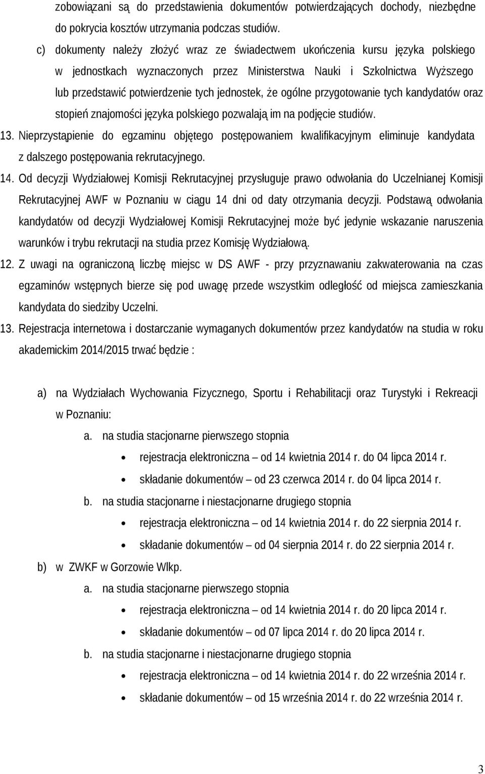 jednostek, że ogólne przygotowanie tych kandydatów oraz stopień znajomości języka polskiego pozwalają im na podjęcie studiów. 13.