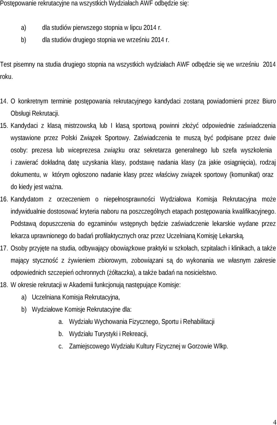 O konkretnym terminie postępowania rekrutacyjnego kandydaci zostaną powiadomieni przez Biuro Obsługi Rekrutacji. 15.