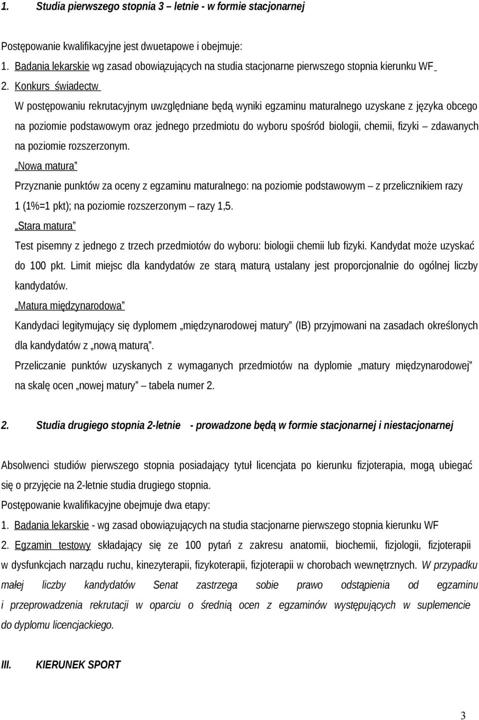 Konkurs świadectw W postępowaniu rekrutacyjnym uwzględniane będą wyniki egzaminu maturalnego uzyskane z języka obcego na poziomie podstawowym oraz jednego przedmiotu do wyboru spośród biologii,