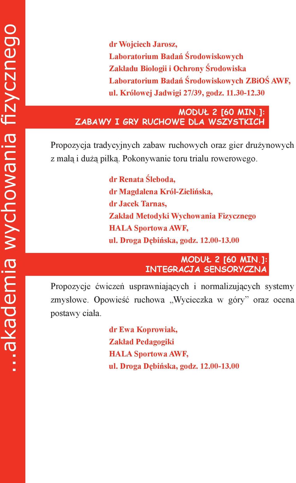 Pokonywanie toru trialu rowerowego. dr Renata Śleboda, dr Magdalena Król-Zielińska, dr Jacek Tarnas, Zakład Metodyki Wychowania Fizycznego HALA Sportowa AWF, ul. Droga Dębińska, godz. 12.00-13.