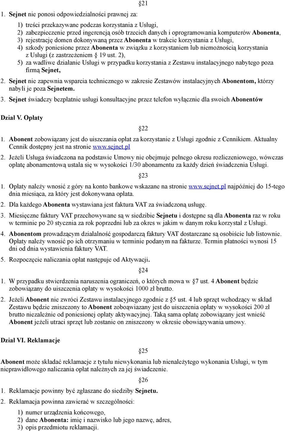 zastrzeżeniem 19 ust. 2), 5) za wadliwe działanie Usługi w przypadku korzystania z Zestawu instalacyjnego nabytego poza firmą Sejnet, 2.