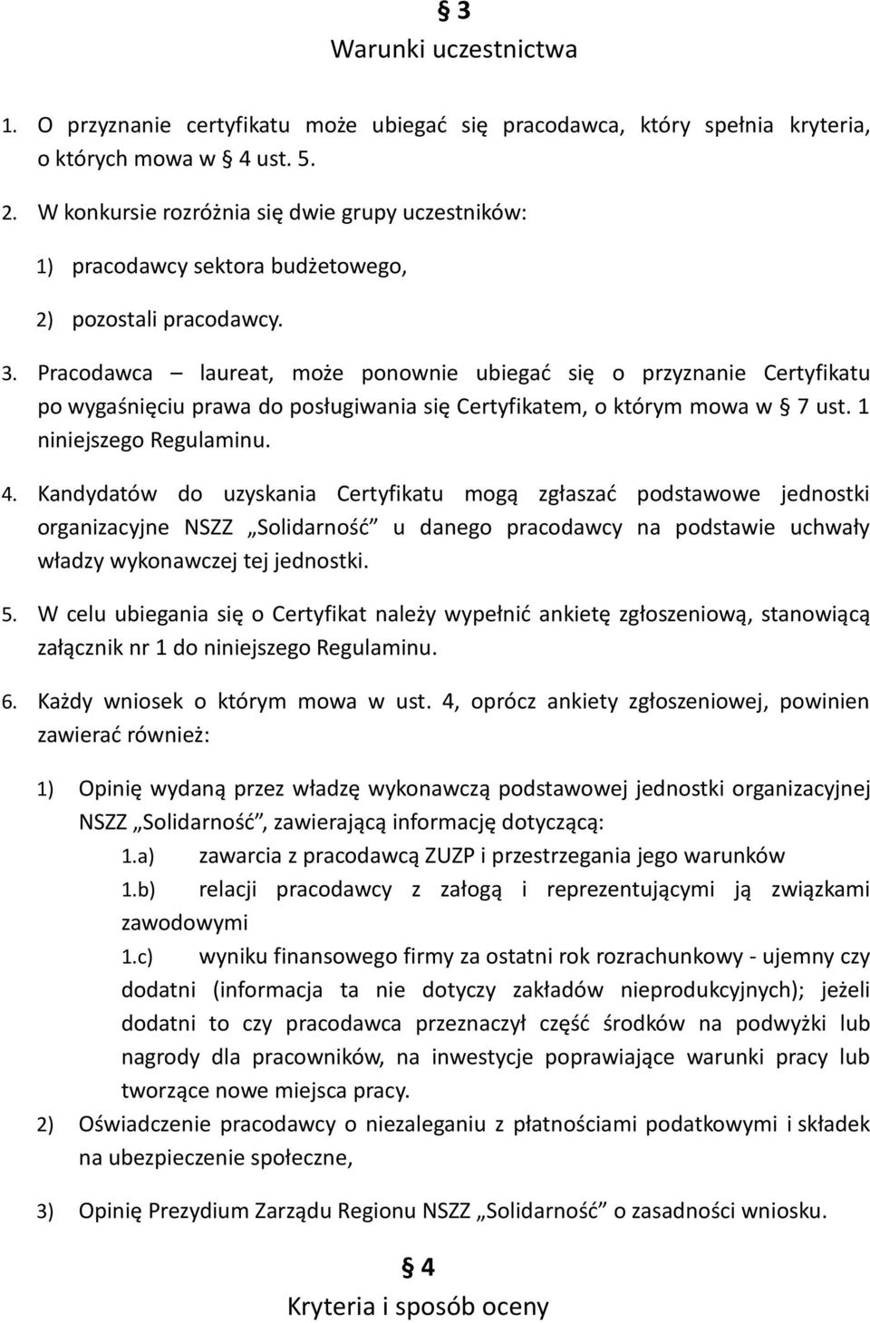 Pracodawca laureat, może ponownie ubiegać się o przyznanie Certyfikatu po wygaśnięciu prawa do posługiwania się Certyfikatem, o którym mowa w 7 ust. 1 niniejszego Regulaminu. 4.