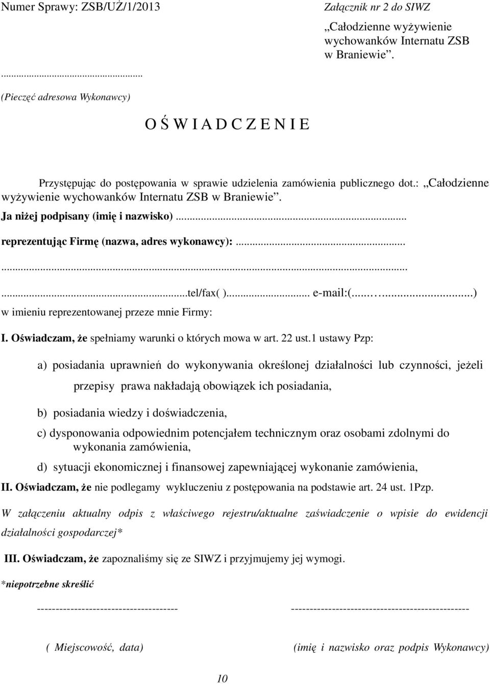 Ja niżej podpisany (imię i nazwisko)... reprezentując Firmę (nazwa, adres wykonawcy):.........tel/fax( )... e-mail:(......) w imieniu reprezentowanej przeze mnie Firmy: I.